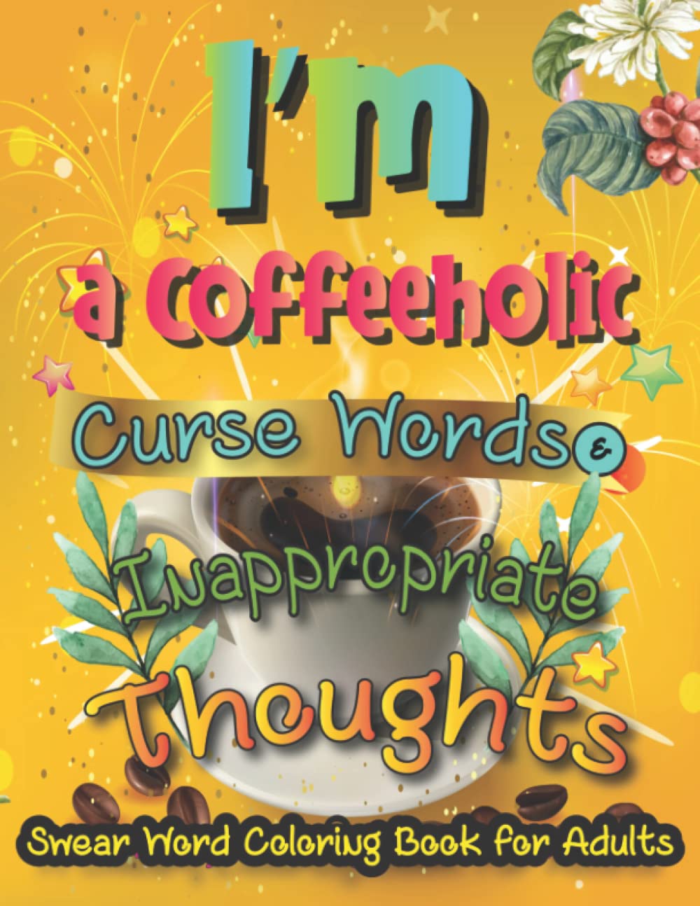 I'm a Coffeeholic, Curse Words & Inappropriate Thoughts: A Sweary Coloring Book for Adults: Swear Word Coloring Book for Women, 27 Unique Designs, Inspirational Colouring Book baixar o livro de graça