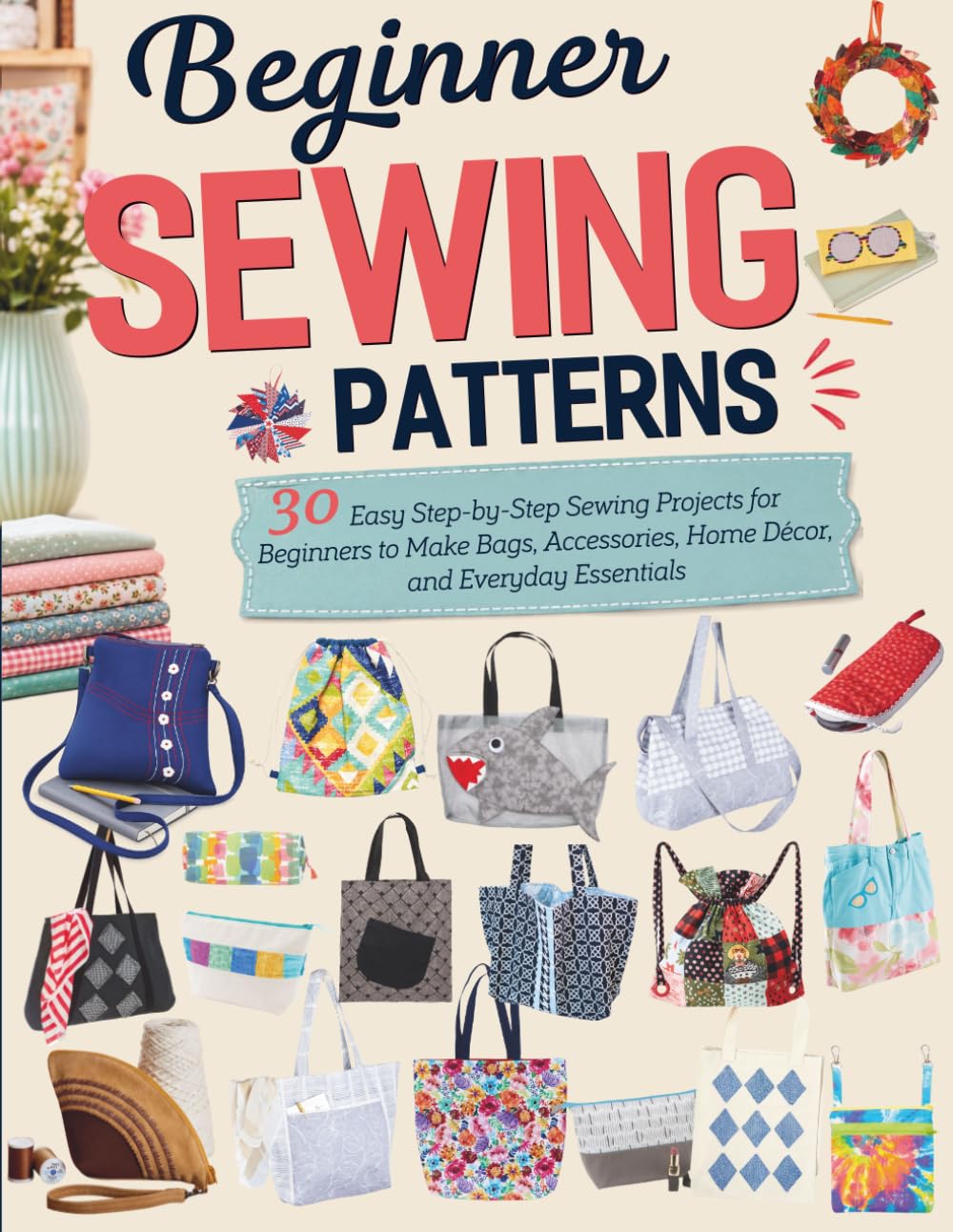 Beginner Sewing Patterns: 30 Easy Step-by-Step Sewing Projects for Beginners to Make Bags, Accessories, Home Décor, and Everyday Essentials baixar o livro de graça