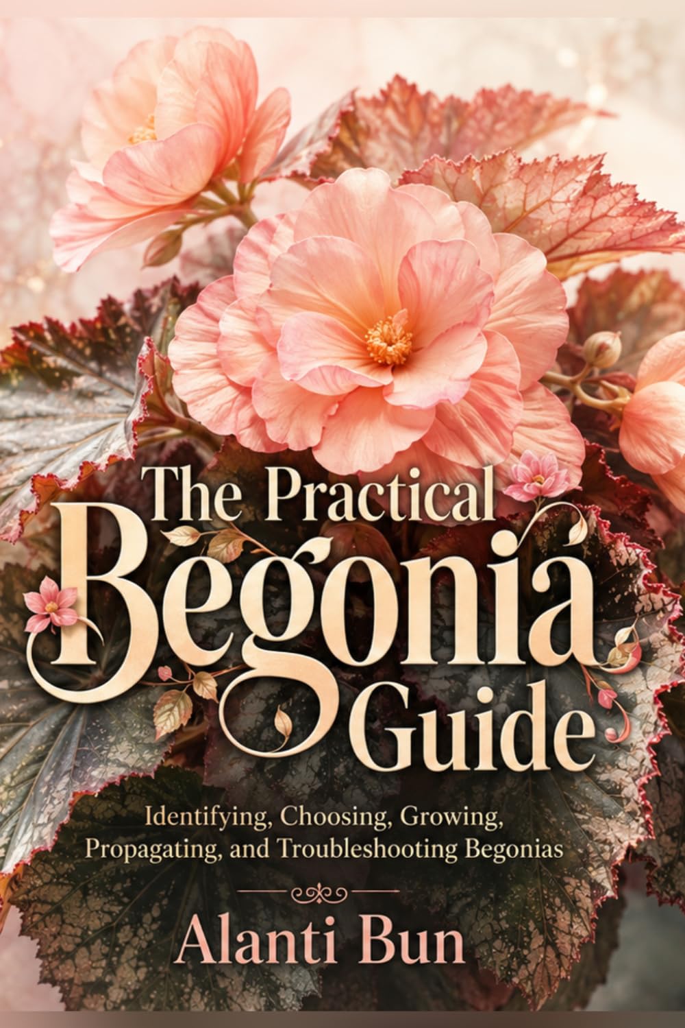 The Practical Begonia Guide: Identifying, Choosing, Growing, Propagating, and Troubleshooting Begonias