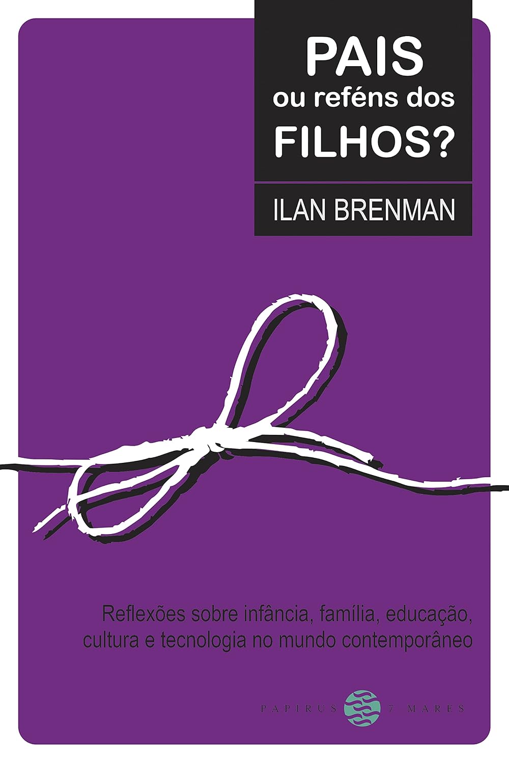 Pais ou reféns dos filhos?: Reflexões sobre infância, família, educação, cultura e tecnologia no mundo contemporâneo baixar o livro de graça