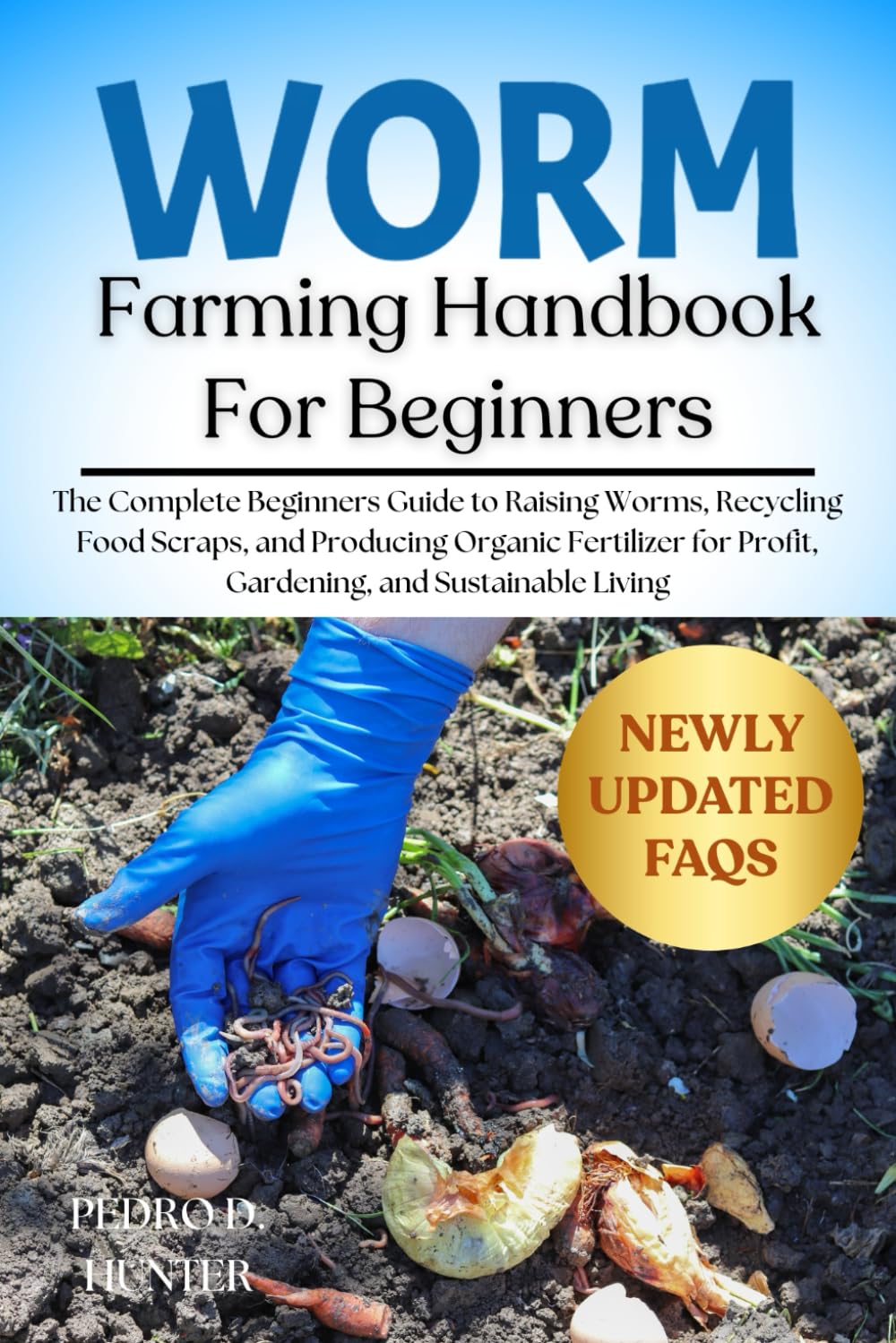 WORM FARMING HANDBOOK FOR BEGINNERS: The Complete Beginners Guide to Raising Worms, Recycling Food Scraps, and Producing Organic Fertilizer for Profit, Gardening, and Sustainable Living