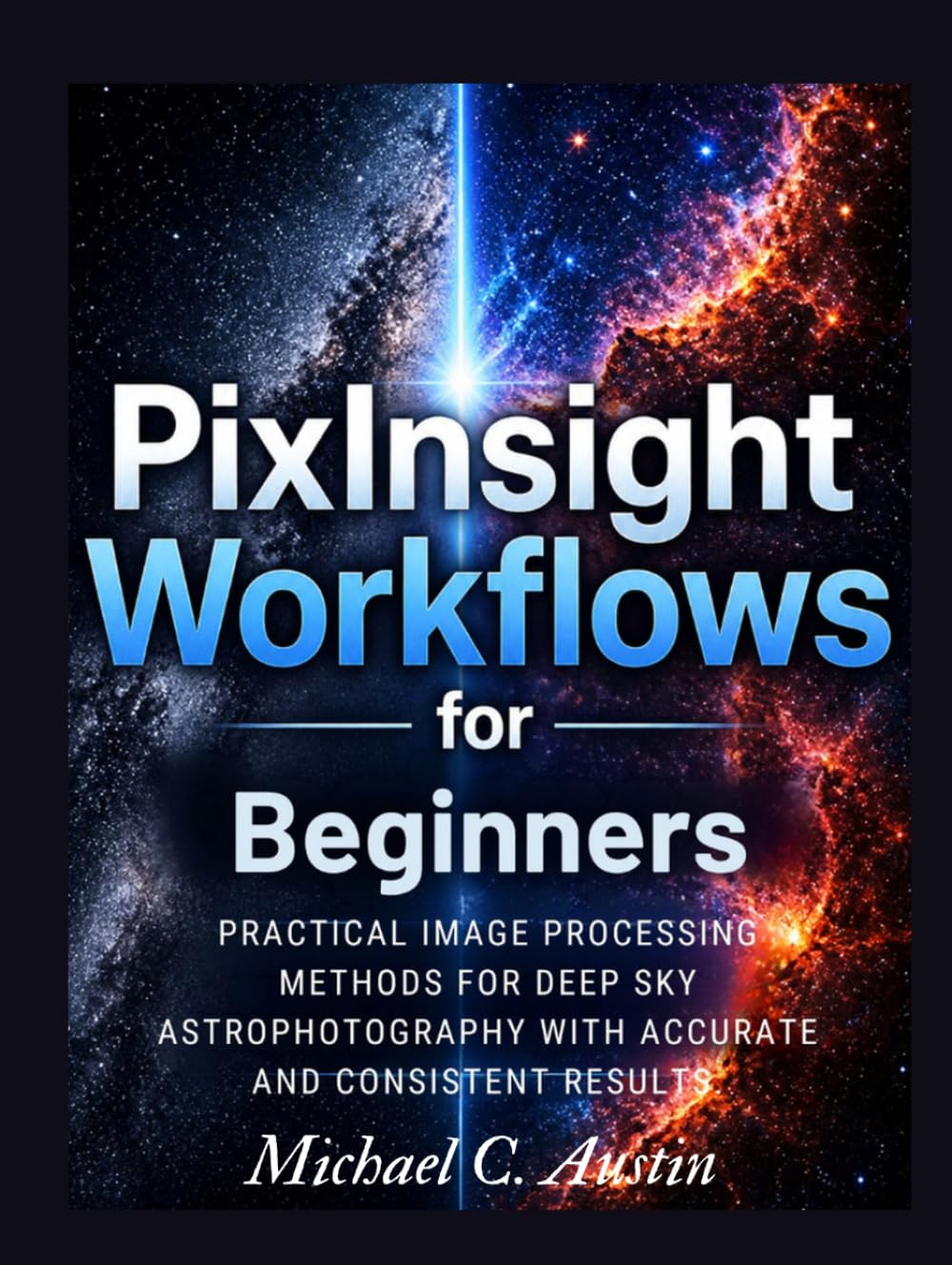 ler totalmente PixInsight Workflow For Beginners (2026 Edition): Practical Image Process Method For Deep Sky Astrophotography With Accurate And Consistent Results.