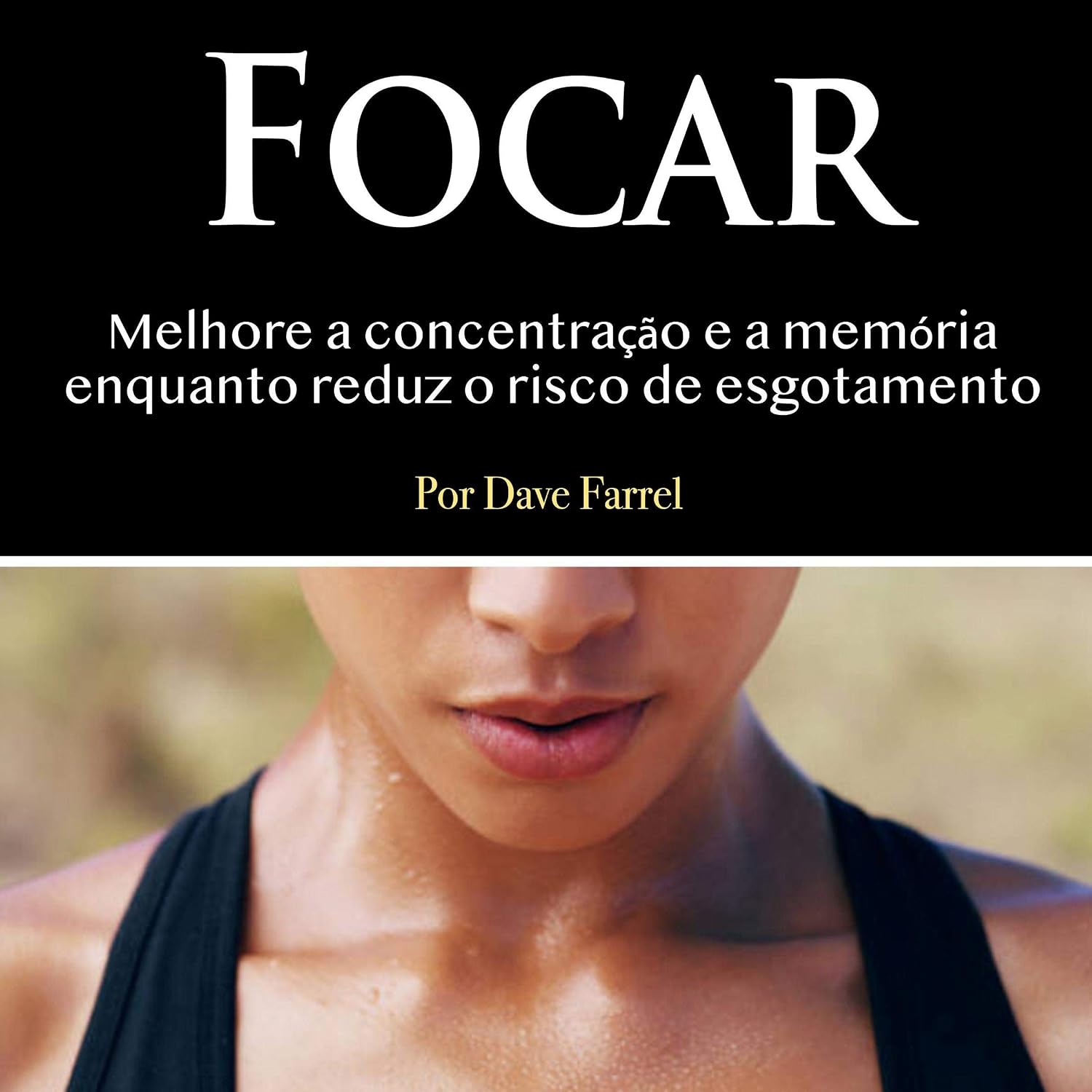 ler totalmente Focar: Melhore a Concentração e a Memória Enquanto Reduz o Risco de Esgotamento