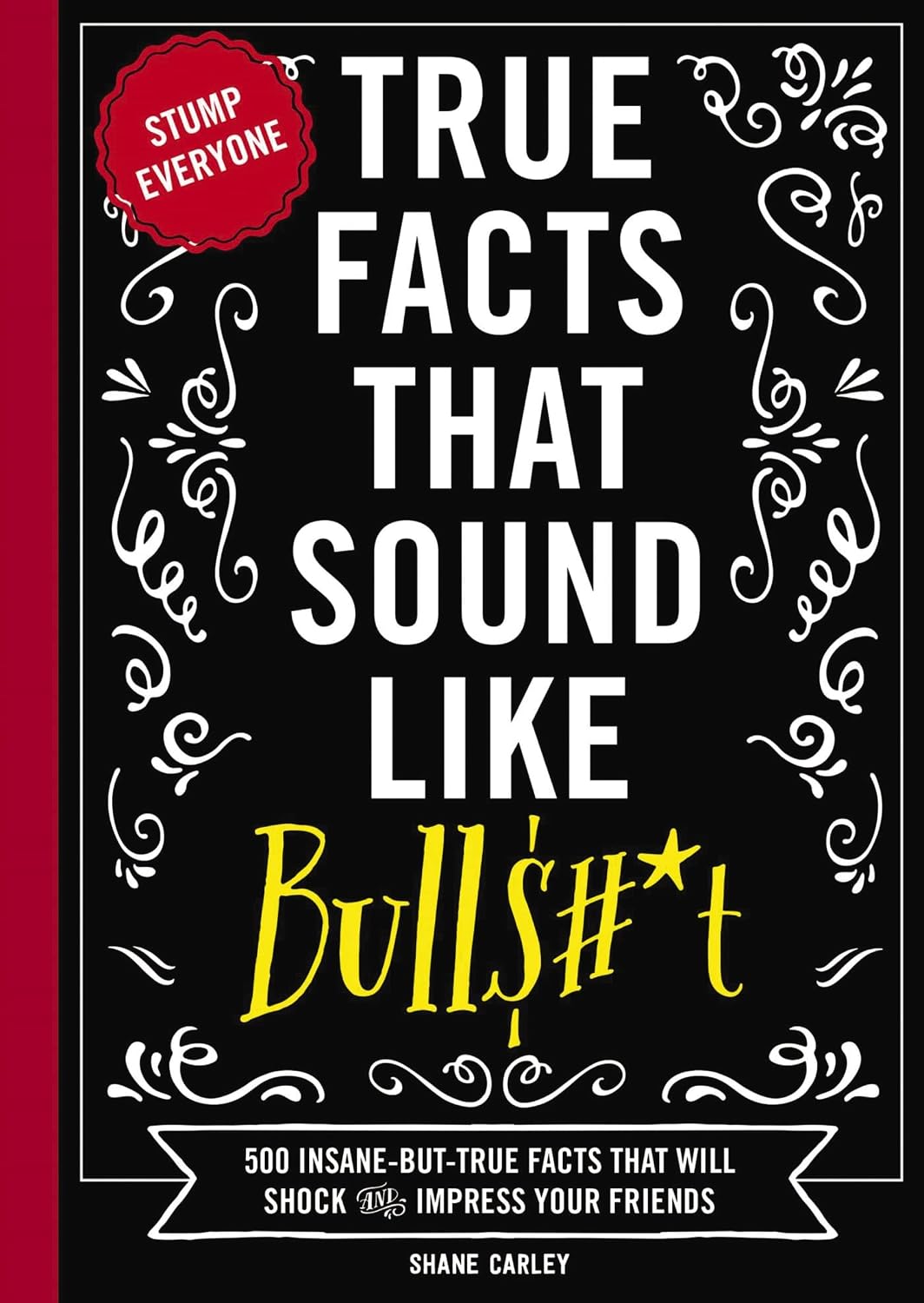 True Facts That Sound Like Bull$#*t: 500 Insane-But-True Facts That Will Shock and Impress Your Friends 1 baixar livro de graça