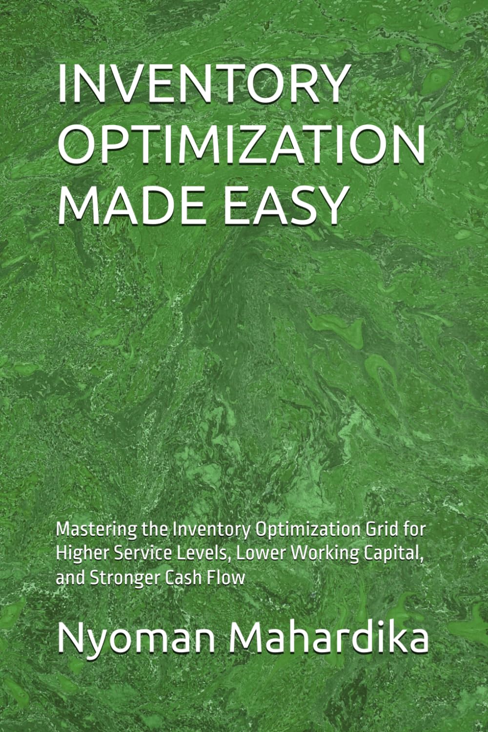 Inventory Optimization Made Easy: Mastering the Inventory Optimization Grid for Higher Service Levels, Lower Working Capital, and Stronger Cash Flow baixar o livro de graça