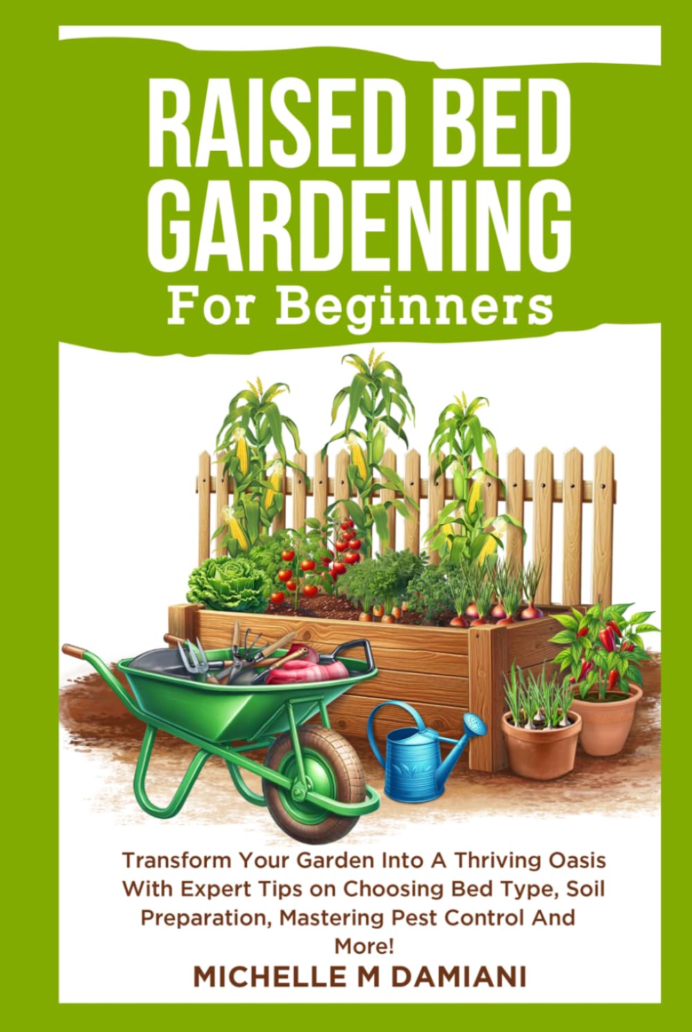 Raised Bed Gardening For Beginners: Transform Your Garden Into A Thriving Oasis With Expert Tips on Choosing Bed Type, Soil Preparation, Mastering Pest Control And More! baixar o livro de graça