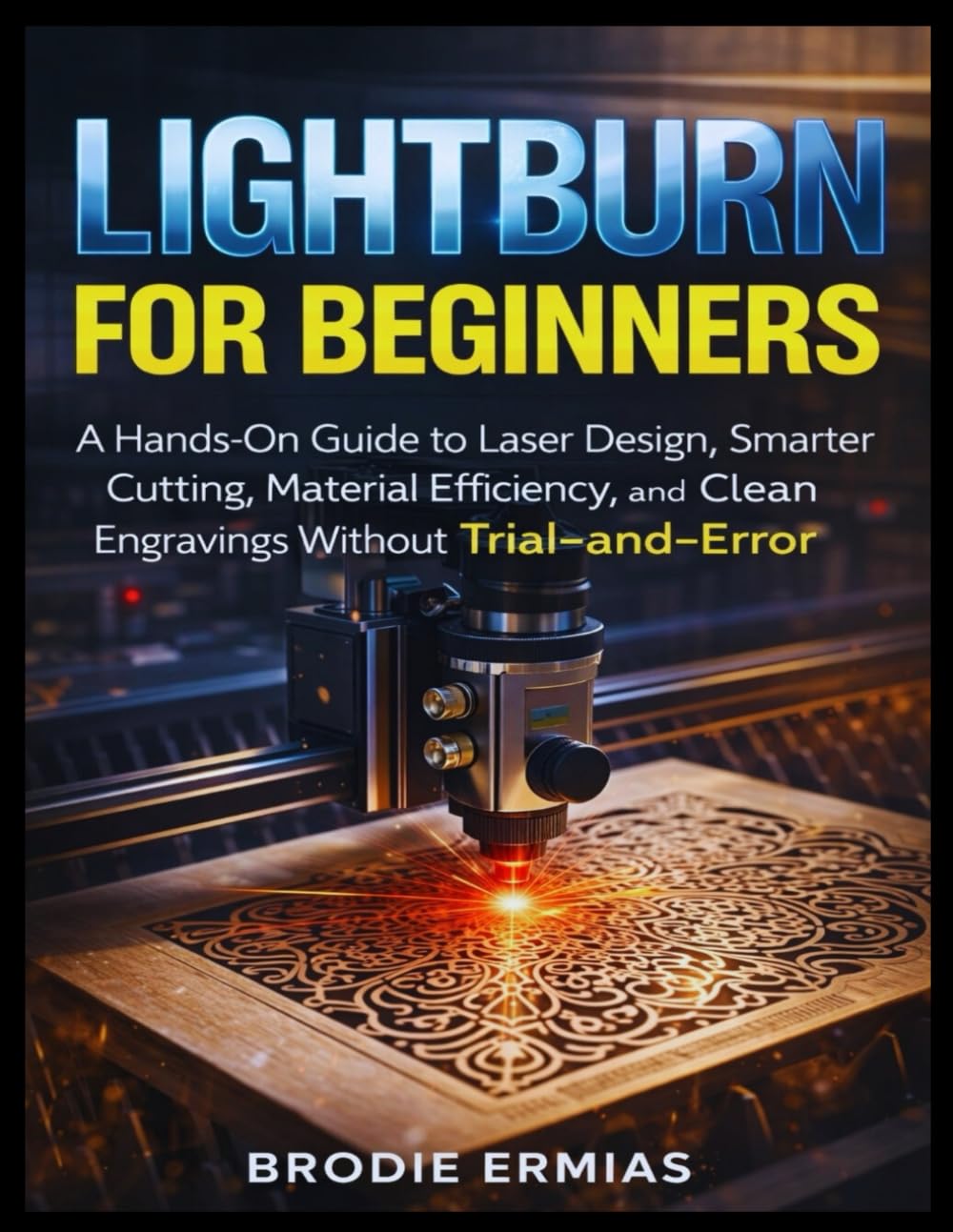 LIGHTBURN FOR BEGINNERS: A Hands-On Guide to Laser Design, Smarter Cutting, Material Efficiency, and Clean Engravings Without Trial-and-Error baixar livro de graça