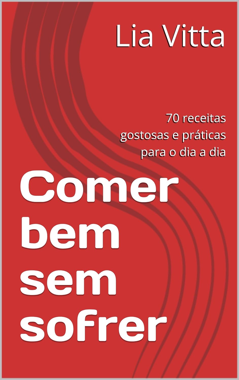 ler totalmente Comer bem sem sofrer: 70 receitas gostosas e práticas para o dia a dia