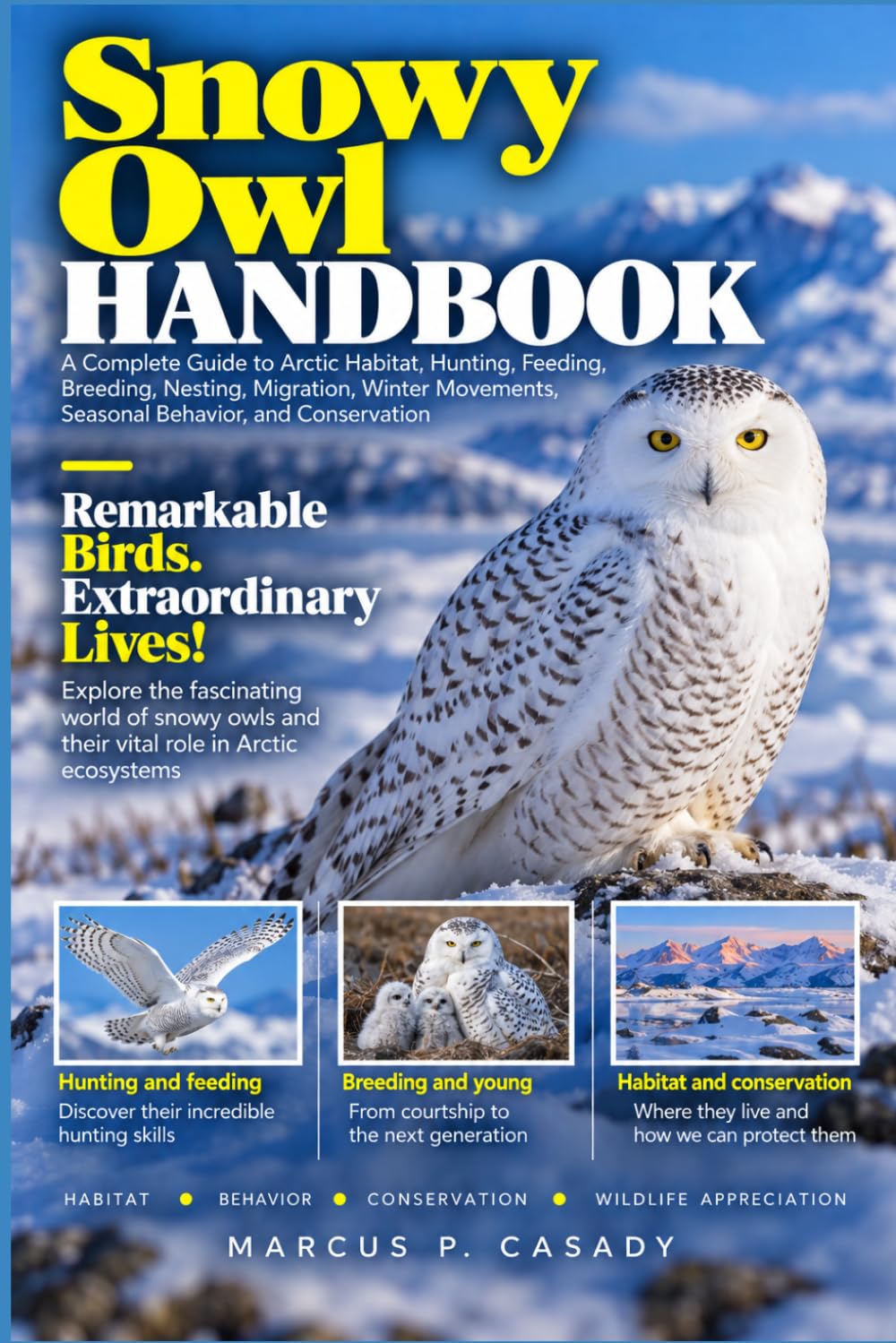 Snowy Owl Handbook: A Complete Guide to Arctic Habitat, Hunting, Feeding, Breeding, Nesting, Migration, Winter Movements, Seasonal Behavior, and Conservation baixar o livro de graça