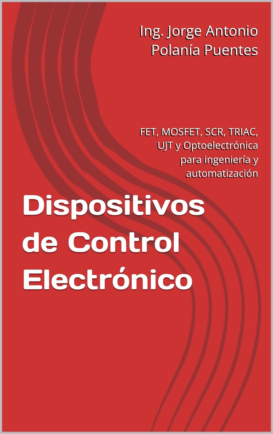 Dispositivos de Control Electrónico: FET, MOSFET, SCR, TRIAC, UJT y Optoelectrónica para ingeniería y automatización (Spanish Edition) baixar o livro de graça