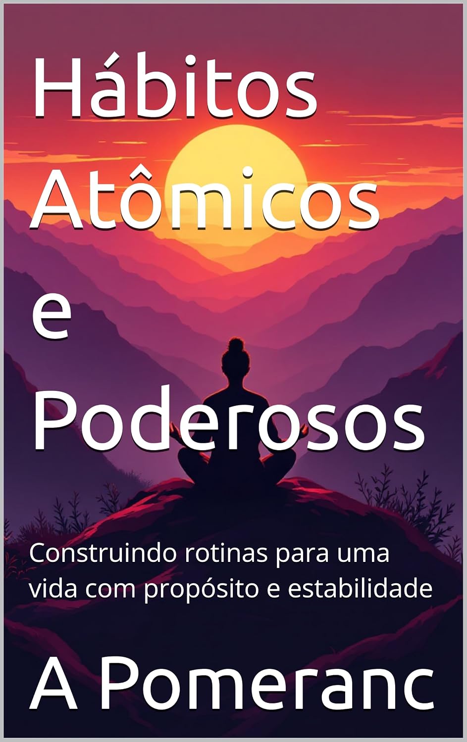 ler totalmente Hábitos Atômicos e Poderosos: Construindo rotinas para uma vida com propósito e estabilidade