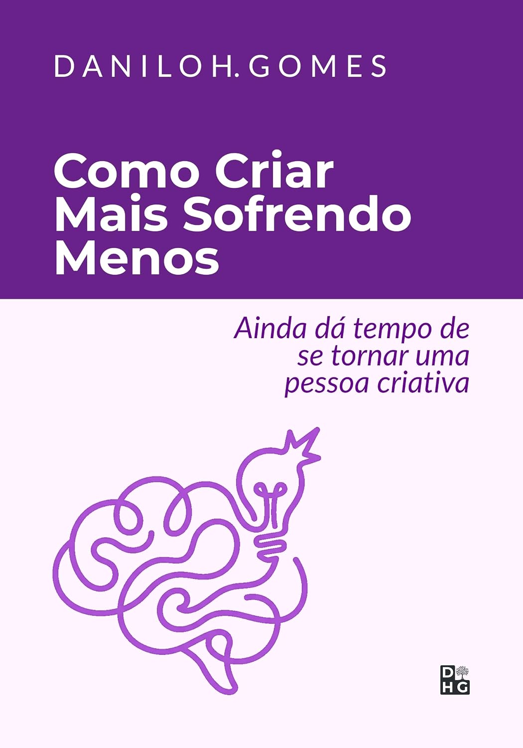 ler totalmente Como Criar Mais Sofrendo Menos: Ainda dá tempo de se tornar uma pessoa criativa