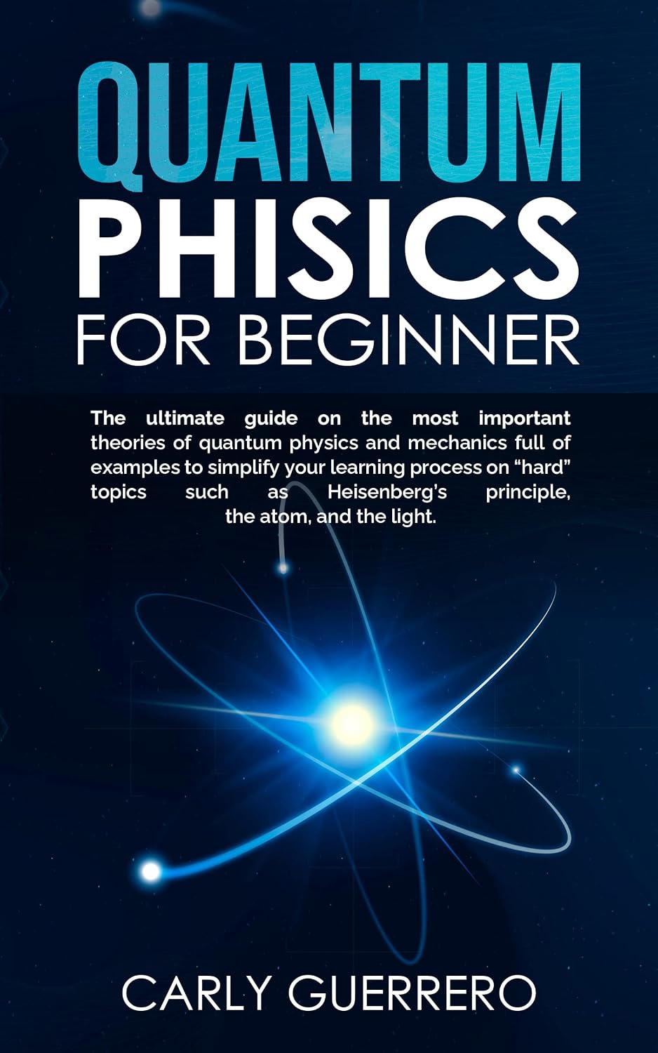 QUANTUM PHYSICS FOR BEGINNER: The ultimate guide on the most important theories of quantum physics and mechanics full of examples to simplify your learning ... topics such as Heisenberg’ (English Edition)