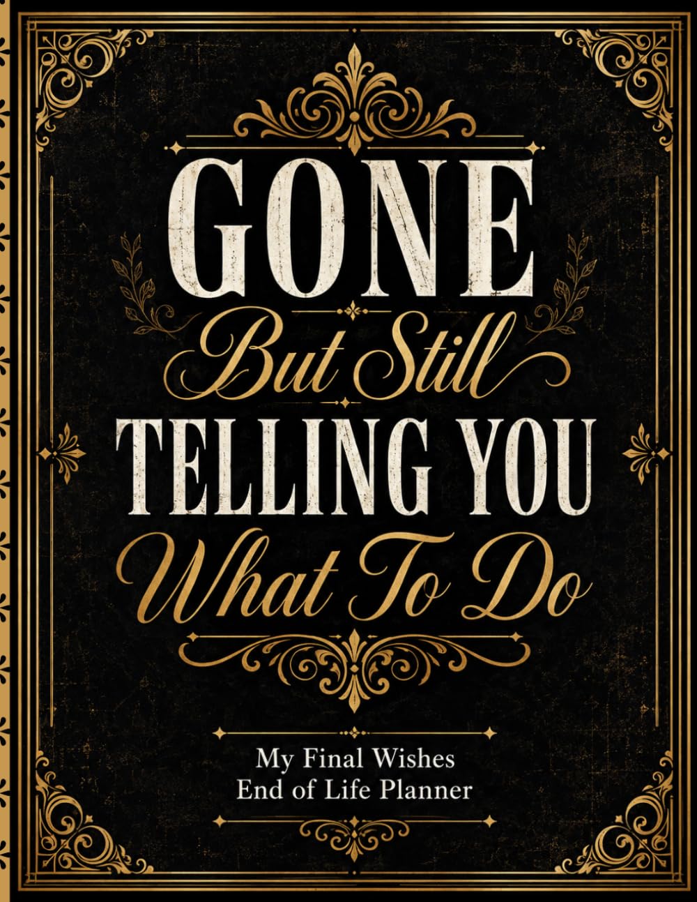 Gone But Still Telling You What To Do: A Complete End-of-Life Organizer to Record Final Wishes, Important Information, Essential Records, and Personal Instructions for Loved Ones baixar livro de graça