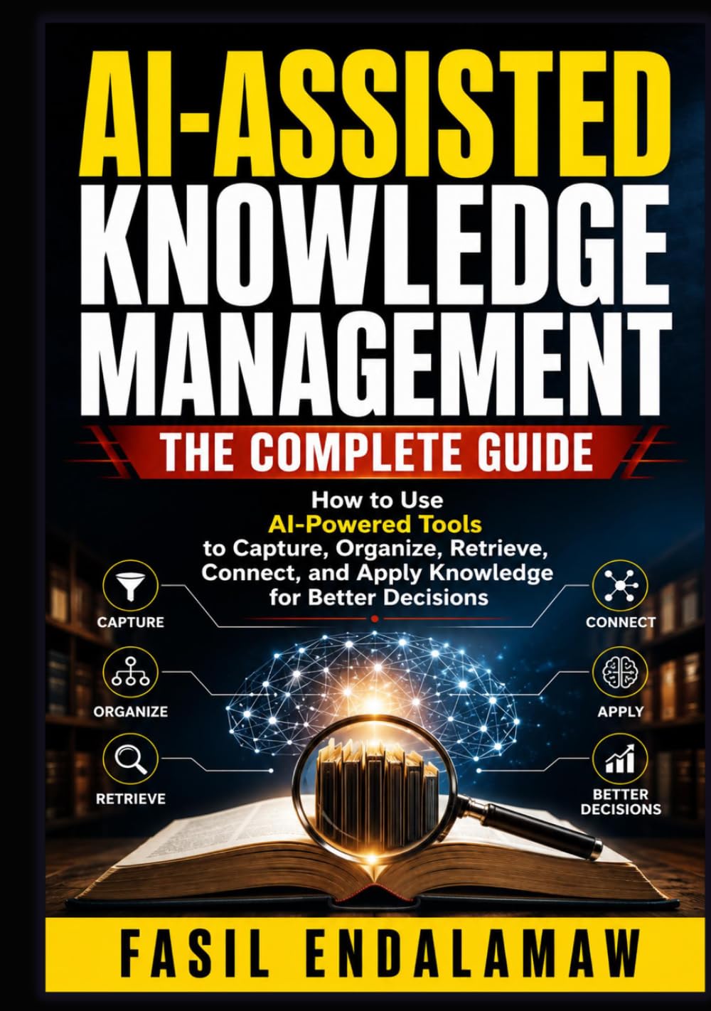 AI-ASSISTED KNOWLEDGE MANAGEMENT: How to Use AI-Powered Tools to Capture, Organize, Retrieve, Connect, and Apply Knowledge for Better Decisions (AI-ASSISTED CAREER & KNOWLEDGE SERIES) baixar livro de graça