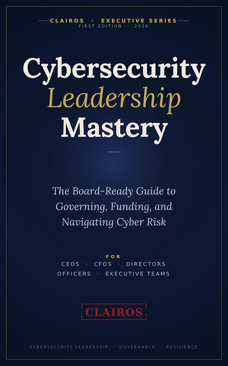 ler totalmente Cybersecurity Leadership Mastery: The Board-Ready Guide to Governing, Funding, and Navigating Cyber Risk (Clairos Executive Series Book 1) (English Edition)