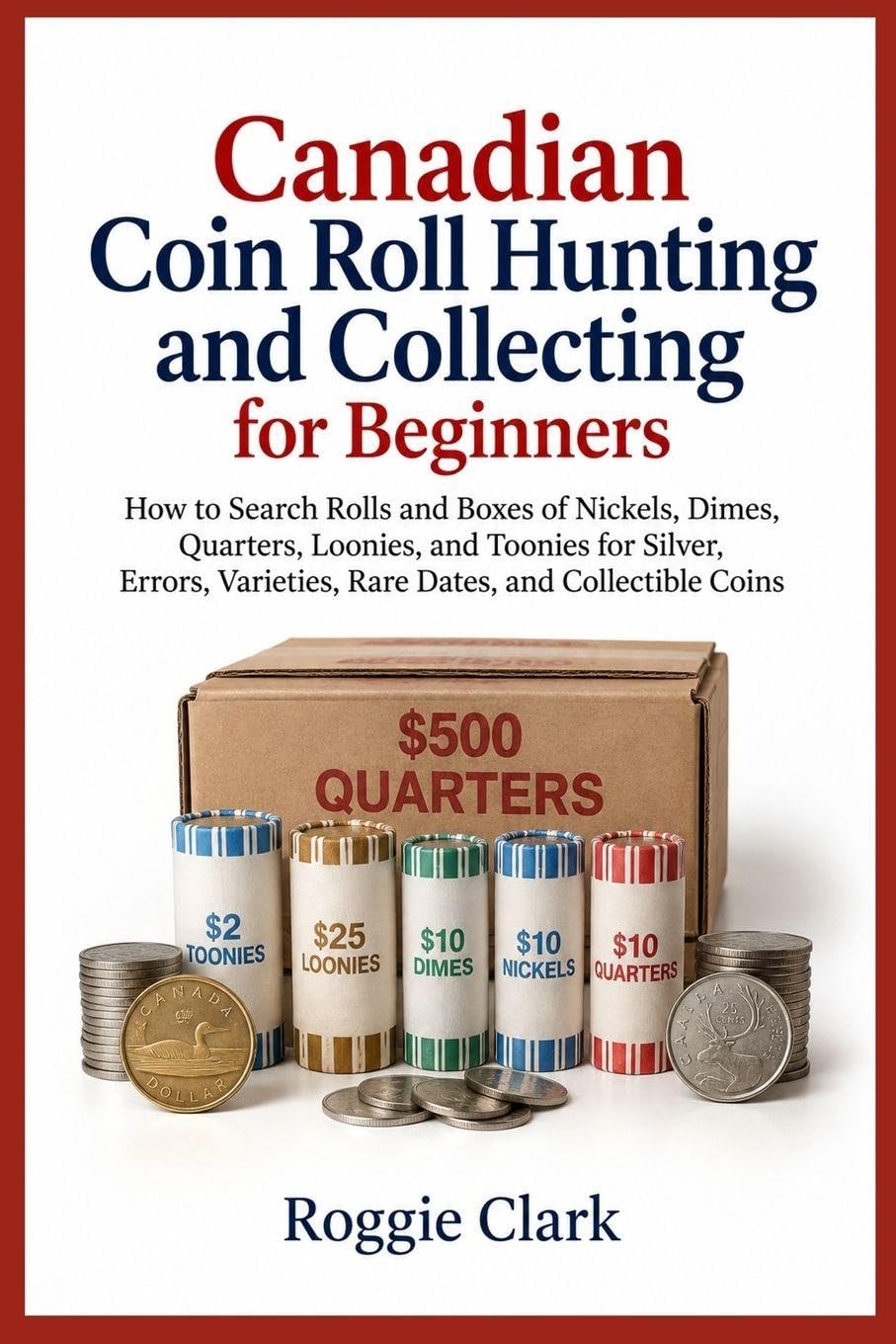 Canadian Coin Roll Hunting and Collecting for Beginners: How to Search Rolls and Boxes of Nickels, Dimes, Quarters, Loonies, and Toonies for Silver,... Varieties, Rare Dates, and Collectible Coins baixar o livro de graça