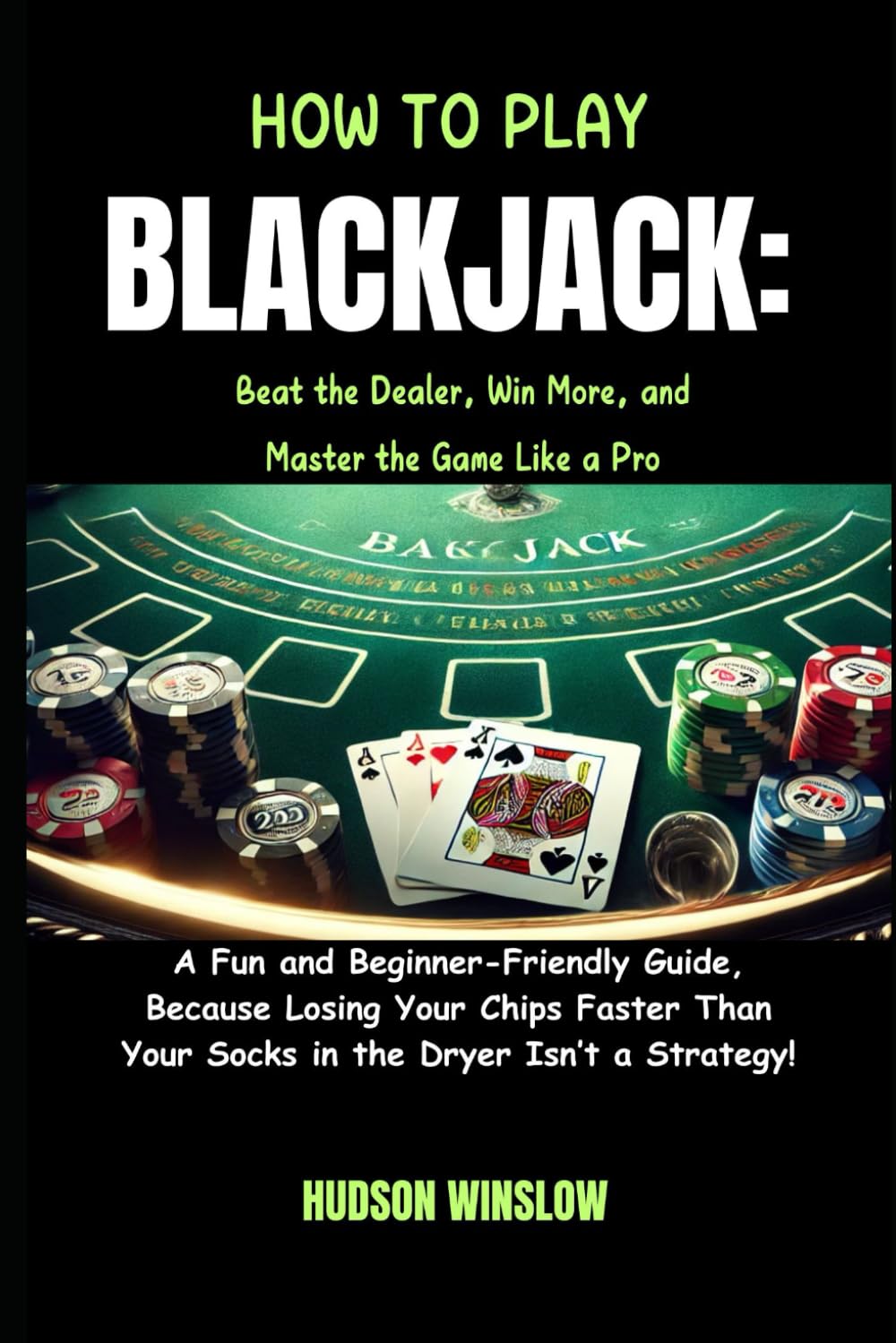 How to Play Blackjack: Beat the Dealer, Win More, and Master the Game Like a Pro: A Fun and Beginner-Friendly Guide, Because Losing Your Chips Faster Than Your Socks in the Dryer Isn’t a Strategy baixar o livro de graça