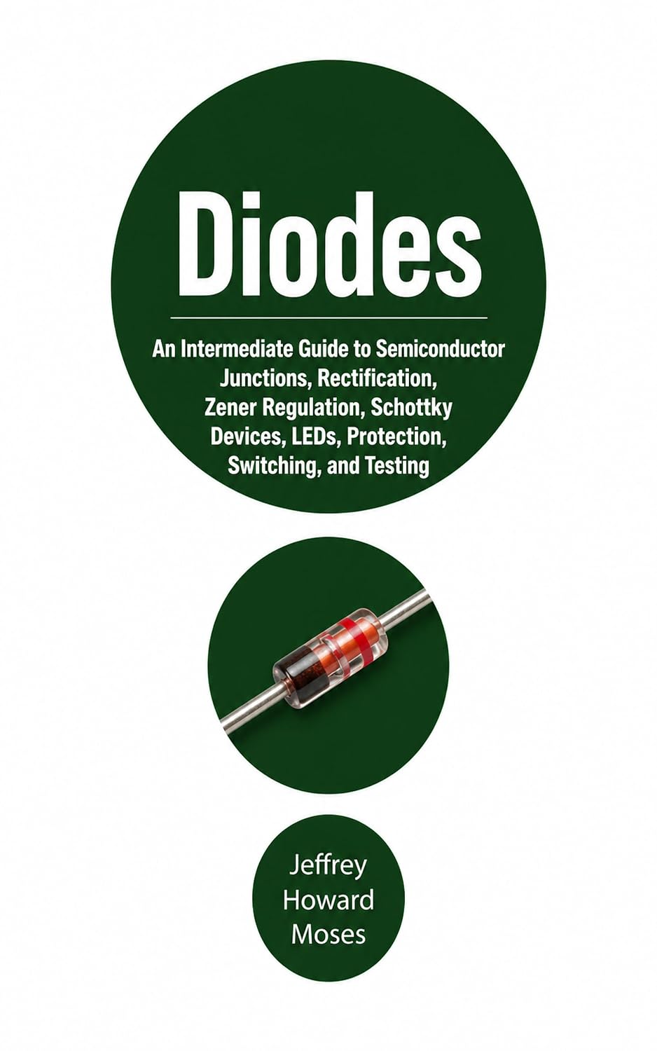 Diodes: An Intermediate Guide to Semiconductor Junctions, Rectification, Zener Regulation, Schottky Devices, LEDs, Protection, Switching, and Testing (Practical... in Depth Book 5) (English Edition) baixar o livro de graça