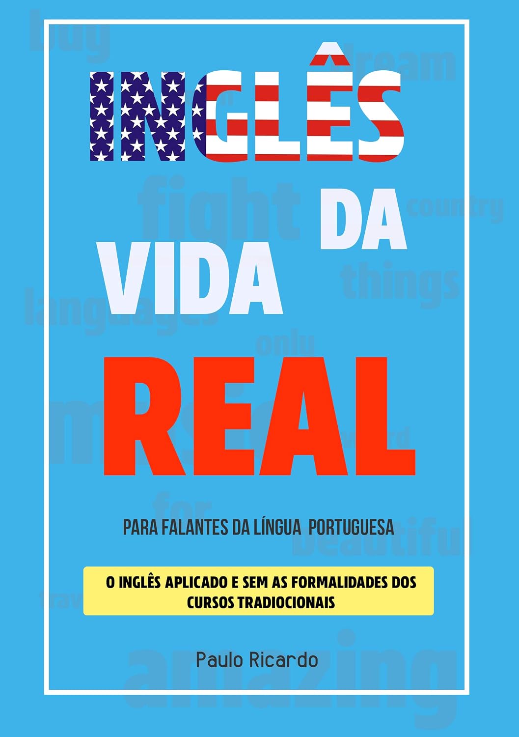 INGLÊS DA VIDA REAL: INGLÊS APLICADO E SEM AS FORMALIDADES DOS CURSOS TRADIOCIONAIS baixar o livro de graça