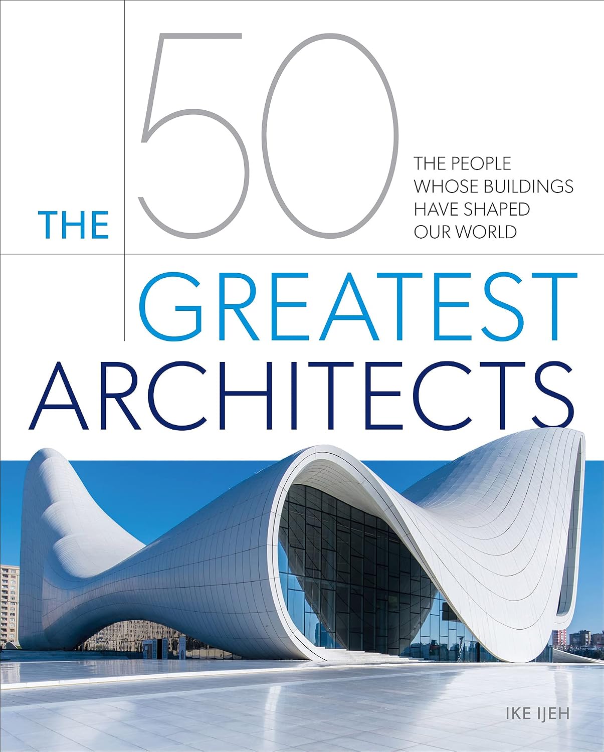 The 50 Greatest Architects: The People Whose Buildings Have Shaped Our World (English Edition) baixar o livro de graça