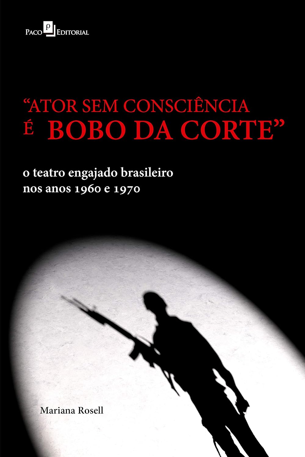 ler totalmente "Ator sem consciência é bobo da corte": O teatro engajado brasileiro nos anos 1960 e 1970