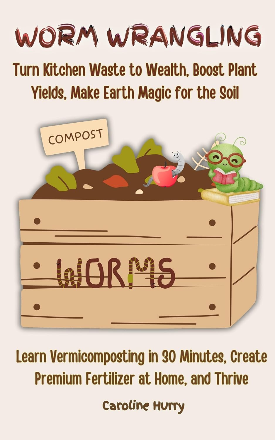 Worm Wrangling: Learn Vermicomposting in 30 Minutes, Create Premium Fertilizer at Home (English Edition) baixar livro de graça