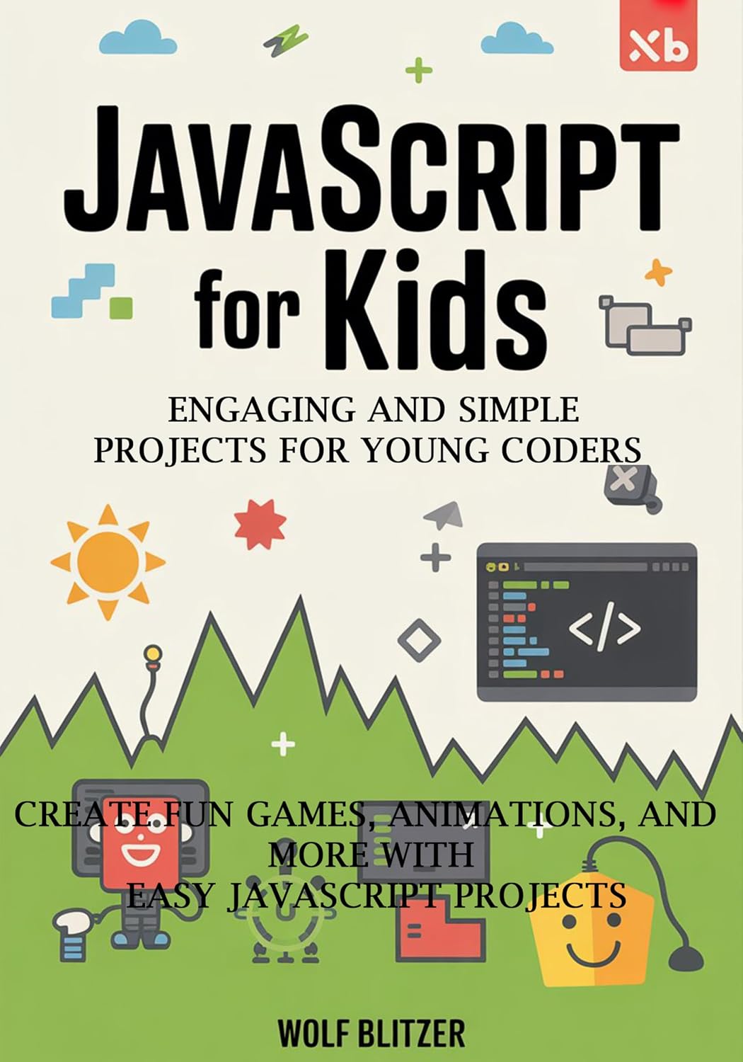 JavaScript for Kids: Engaging and Simple Projects for Young Coders: Create Fun Games, Animations, and More with Easy JavaScript Projects (English Edition) baixar livro de graça