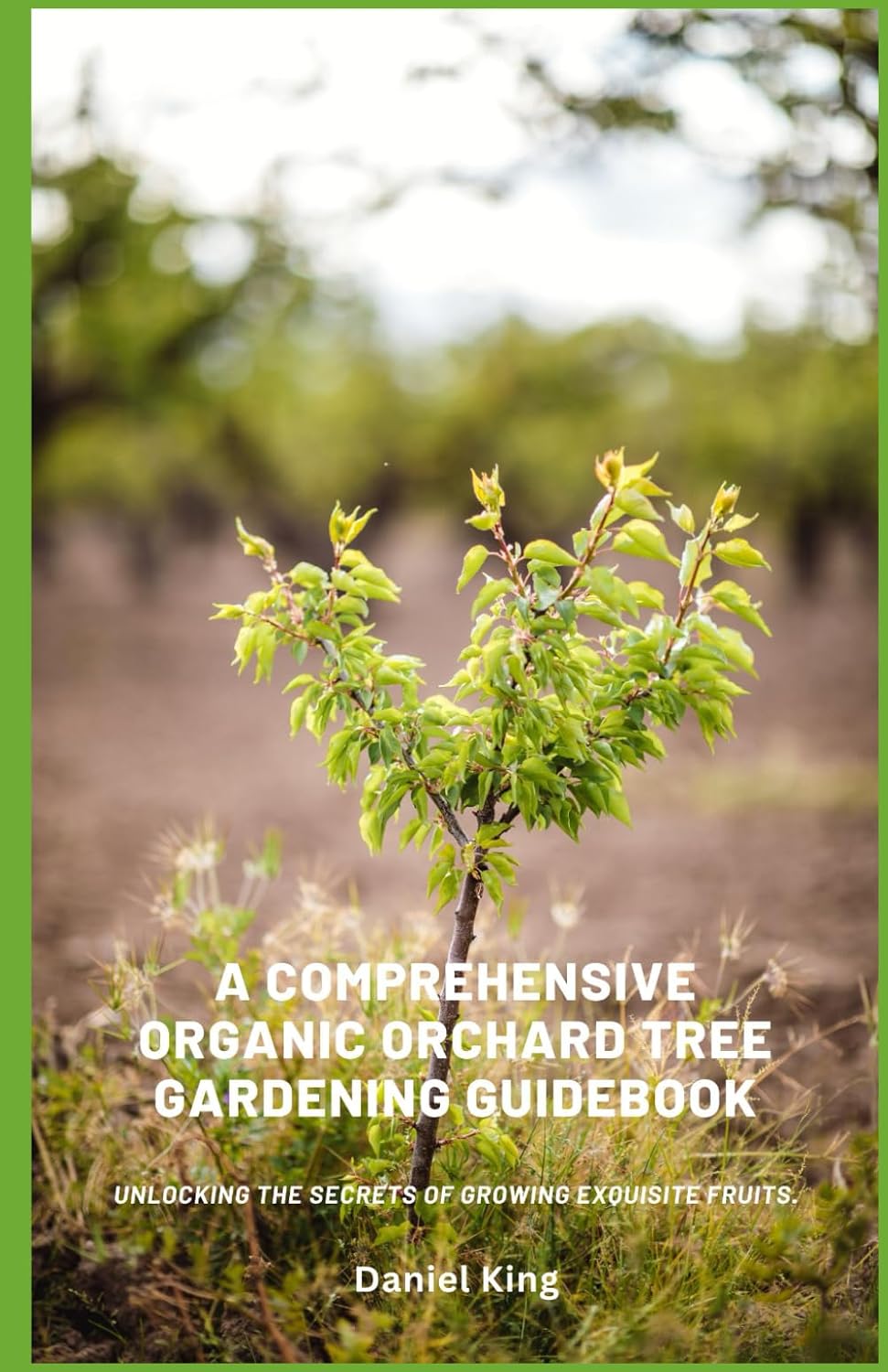 A Comprehensive Organic Orchard Tree Gardening Guidebook: Unlocking the secrets of growing exquisite fruits. baixar o livro de graça