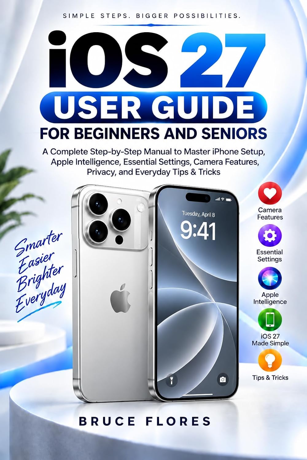 ler totalmente iOS 27 USER GUIDE FOR BEGINNERS AND SENIORS: A Complete Step-by-Step Manual to Master iPhone Setup, Apple Intelligence, Essential Settings, Camera Features,... and Everyday Tips & Tricks (English Edition)