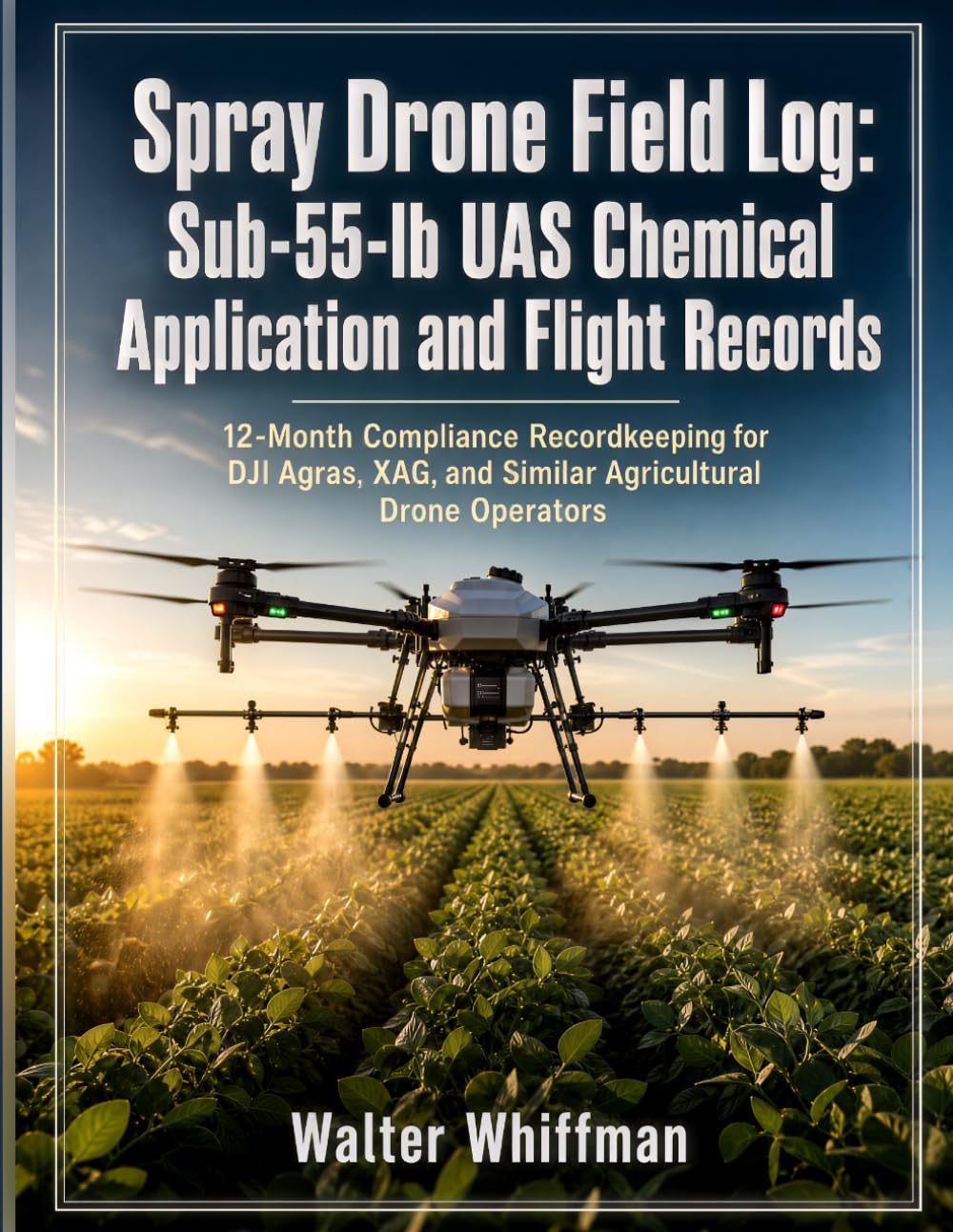 Spray Drone Field Log: Sub-55-lb UAS Chemical Application and Flight Records: 12-Month Compliance Recordkeeping for DJI Agras, XAG, and Similar Agricultural Drone Operators baixar o livro de graça