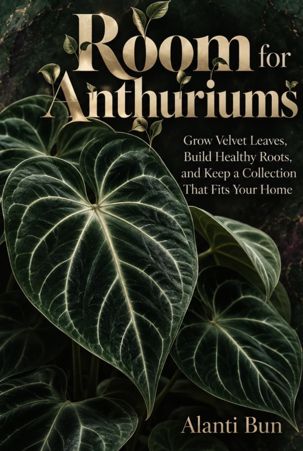 Room for Anthuriums: Grow Velvet Leaves, Build Healthy Roots, and Keep a Collection That Fits Your Home