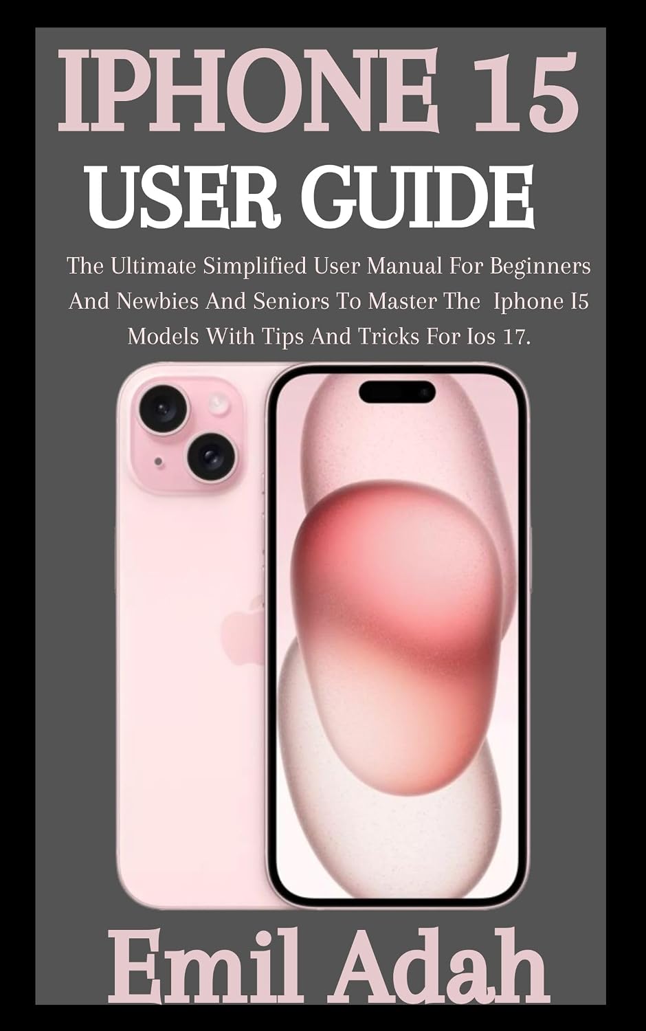IPHONE 15 USER GUIDE: The Ultimate Simplified User Manual For Beginners And Newbies And Seniors To Master The Iphone I5 Models With Tips And Tricks For Ios 17. (English Edition) baixar o livro de graça