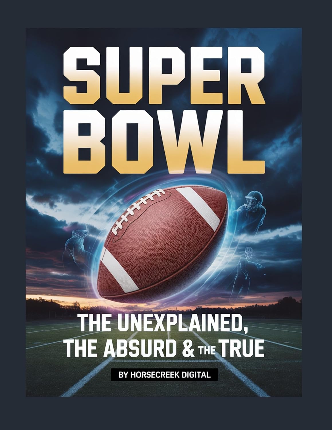 Super Bowl: The Unexplained, The Absurd & The True (The Unexplained, the Absurd, and the True) (English Edition) baixar livro de graça