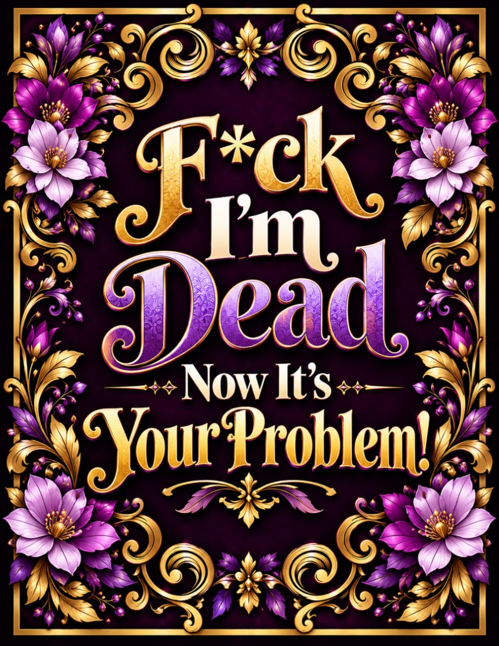 F*ck I’m Dead. Now It’s Your Problem!: Funny End-of-Life Guide for Final Wishes, Important Records, Documents & Family Details baixar livro de graça