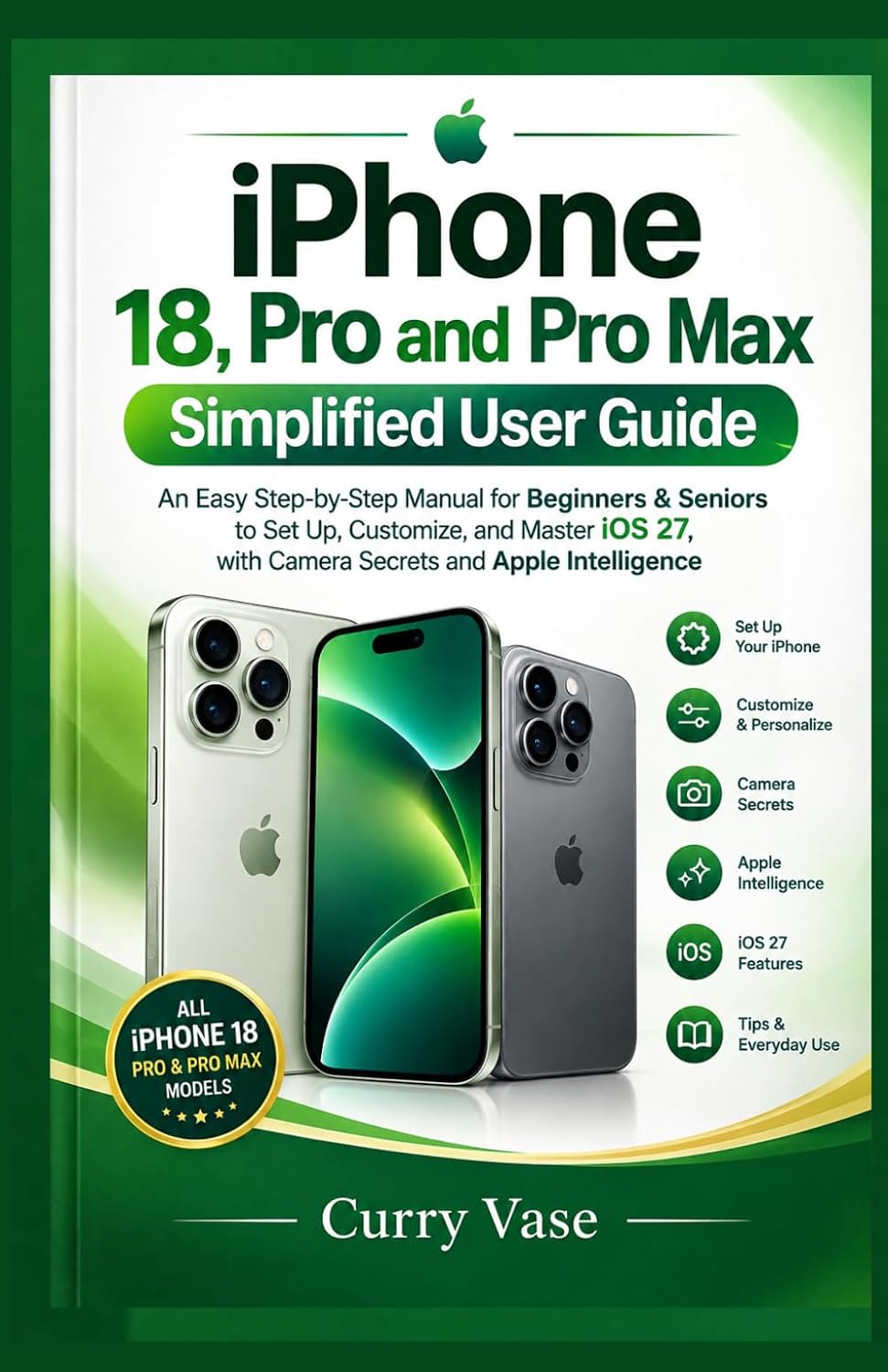 iPhone 18, Pro and Pro Max Simplified User Guide: An Easy Step-by-Step Manual for Beginners & Seniors to Set Up, Customize, and Master iOS 27, with Camera Secrets and Apple Intelligence baixar livro de graça