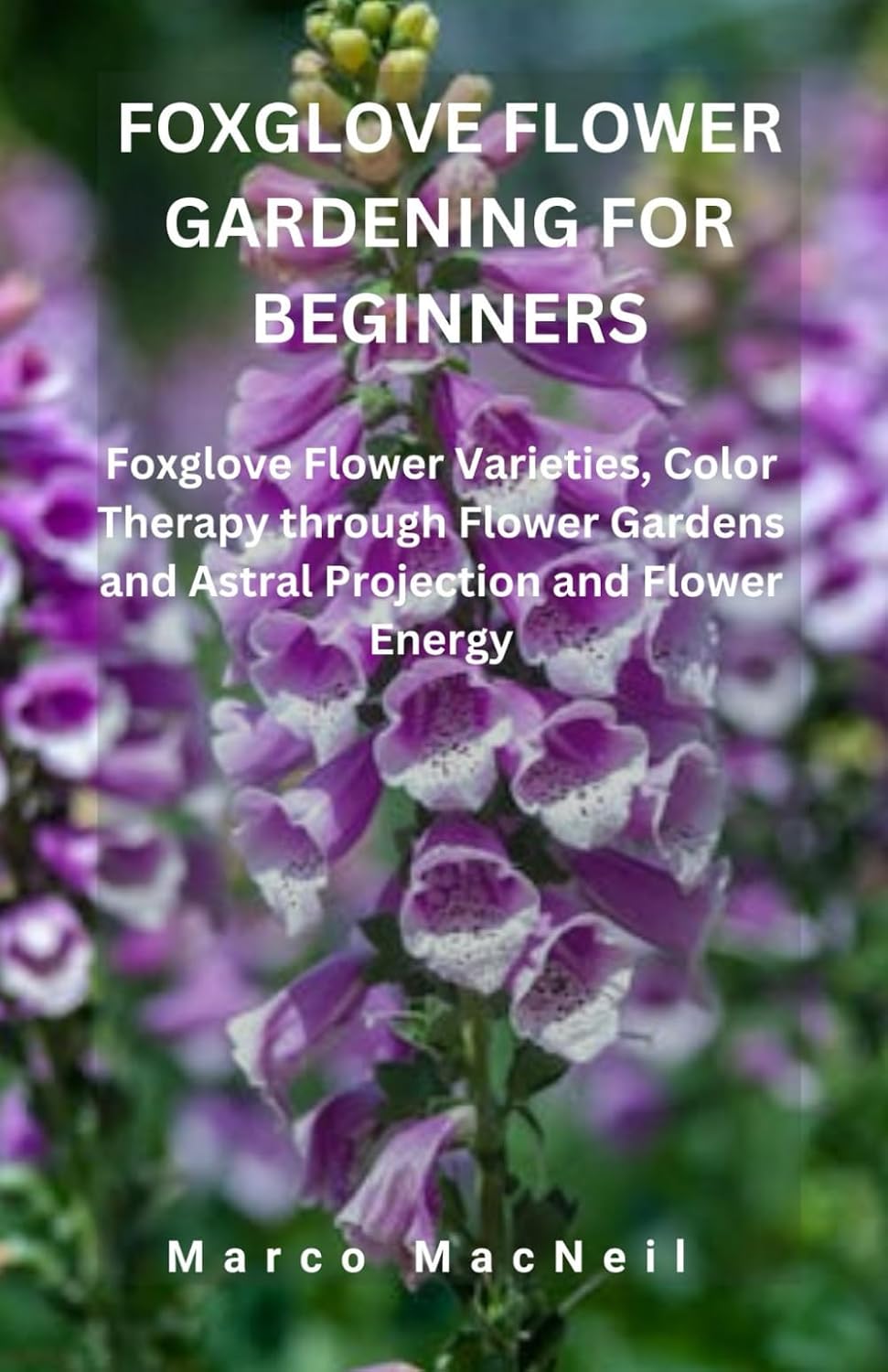 FOXGLOVE FLOWER GARDENING FOR BEGINNERS: Foxglove Flower Varieties, Color Therapy through Flower Gardens and Astral Projection and Flower Energy baixar livro de graça
