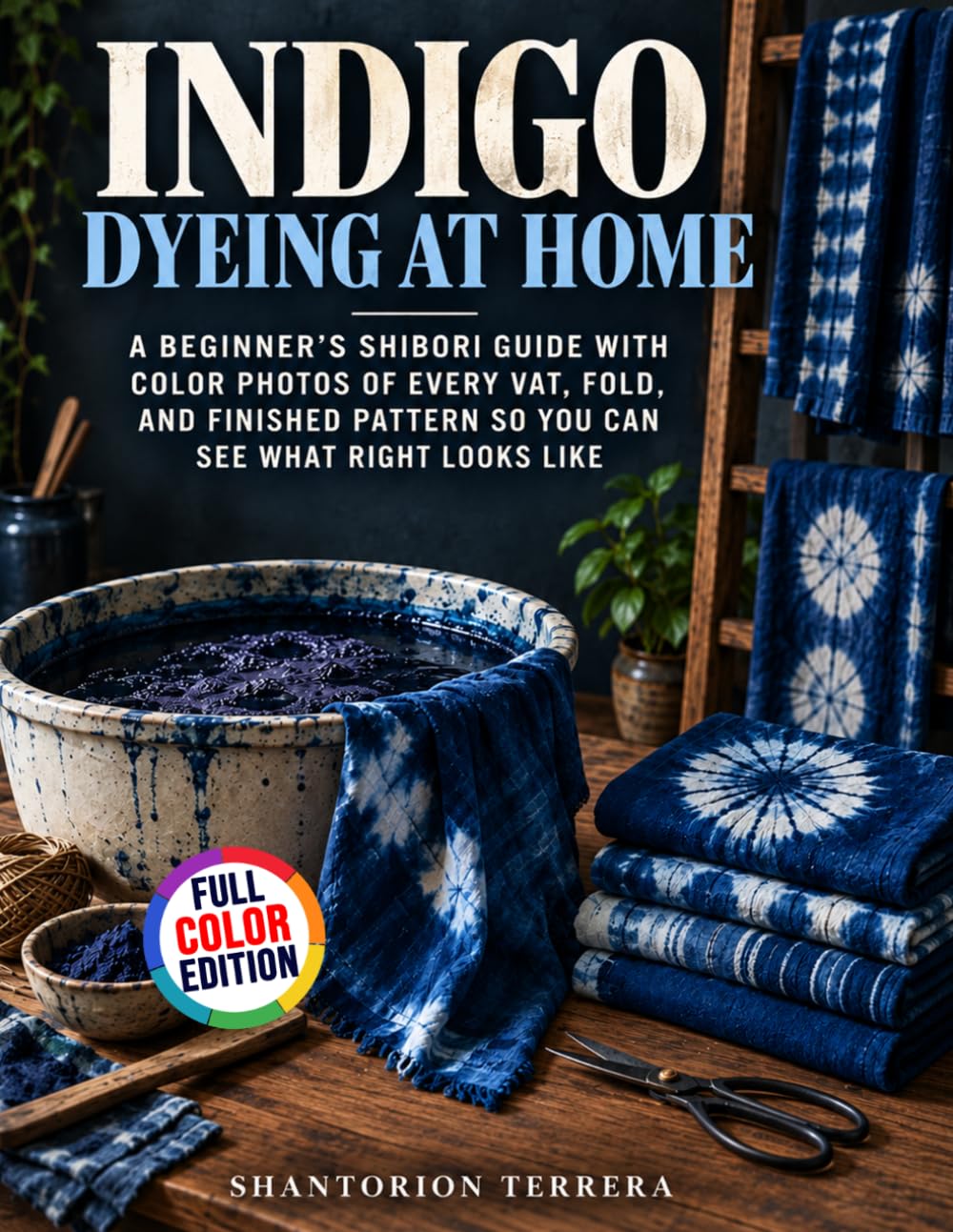 ler totalmente Indigo Dyeing at Home: A Beginner's Shibori Guide with Color Photos of Every Vat, Fold, and Finished Pattern So You Can See What Right Looks Like