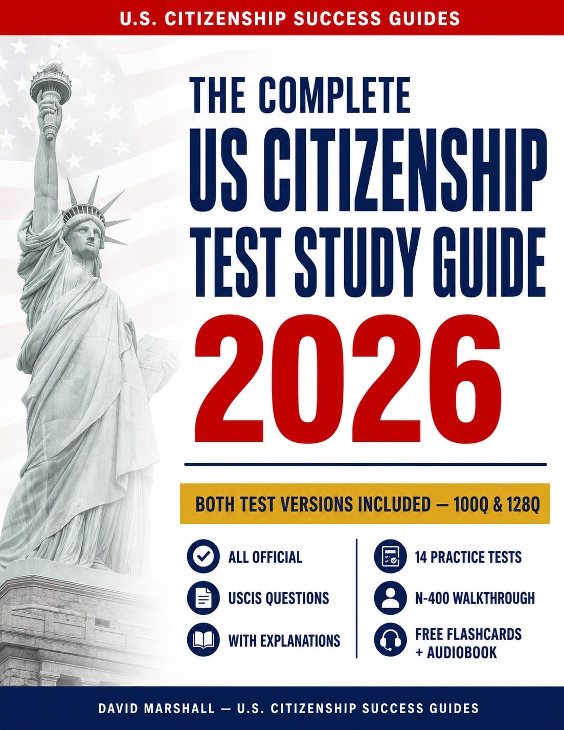 The Complete U.S. Citizenship Test Study Guide 2026: All 128 and 100 Official Civics Questions with Explanations, Practice Tests, N-400 Guide, Free Flashcards and Audiobook (English Edition)