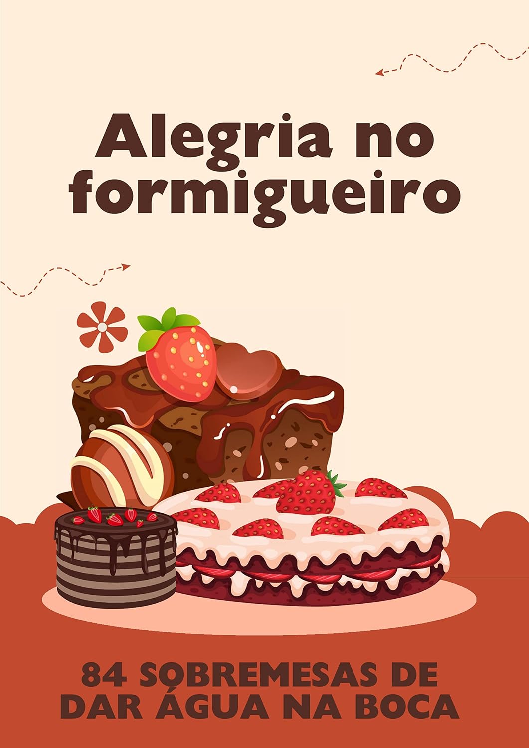 ler totalmente Alegria no Formigueiro: 84 sobremesas de dar água na boca
