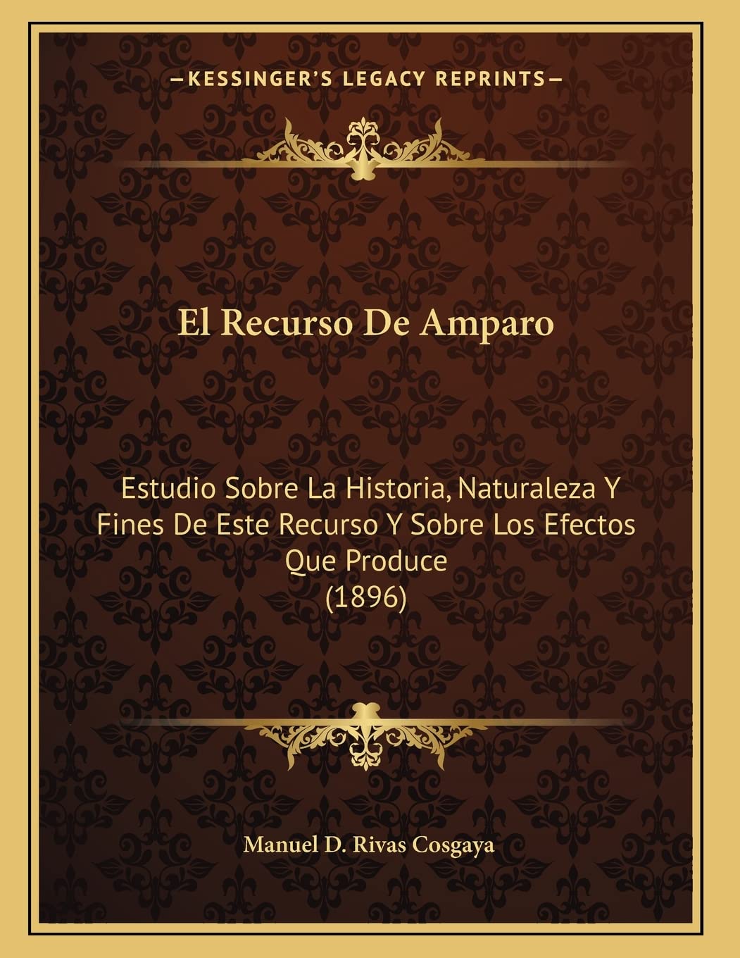 El Recurso De Amparo: Estudio Sobre La Historia, Naturaleza Y Fines De Este Recurso Y Sobre Los Efectos Que Produce (1896)