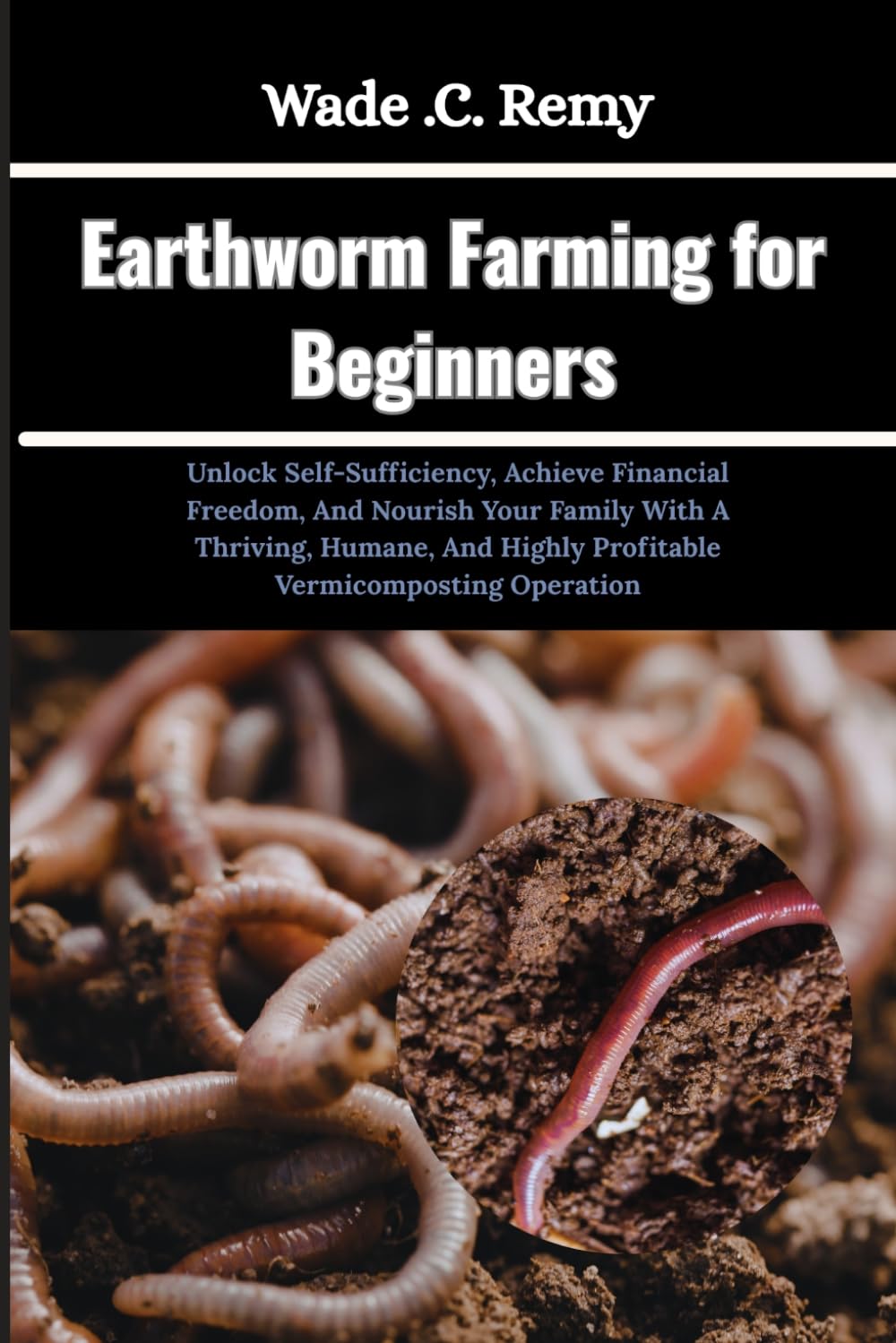 Earthworm Farming for Beginners: Unlock Self-Sufficiency, Achieve Financial Freedom, And Nourish Your Family With A Thriving, Humane, And Highly Profitable Vermicomposting Operation baixar o livro de graça