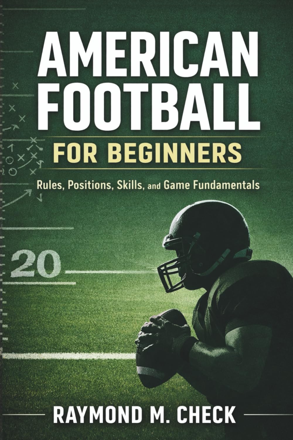 American Football for Beginners: Rules, Positions, Skills, and Game Fundamentals