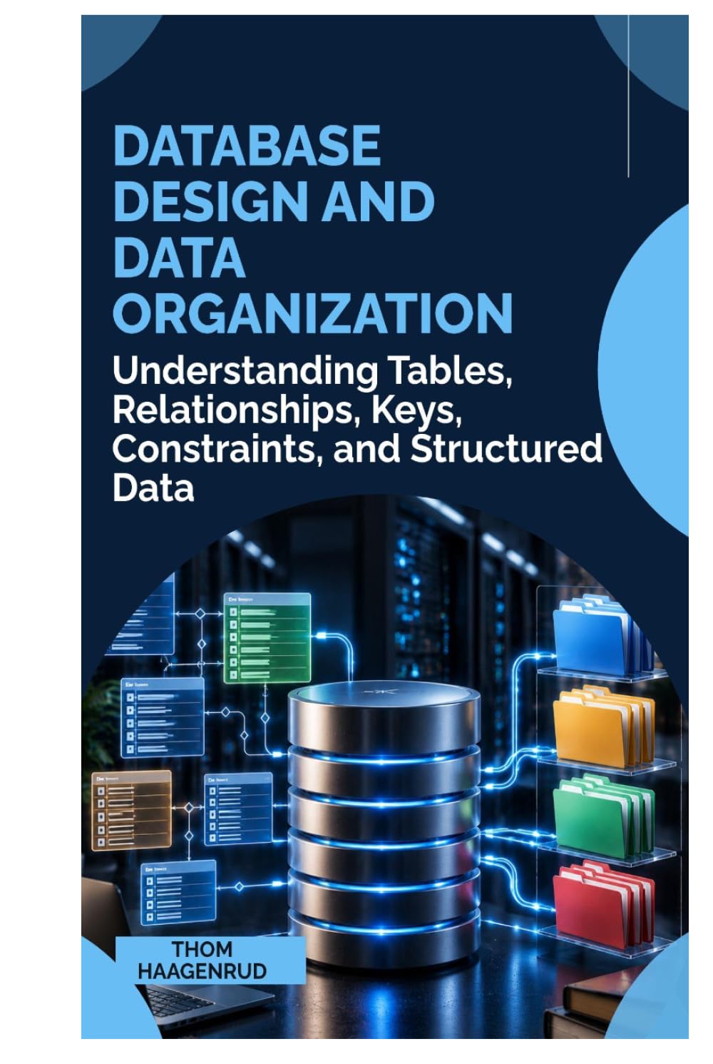 Database Design and Data Organization: Understanding Tables, Relationships, Keys, Constraints, and Structured Data