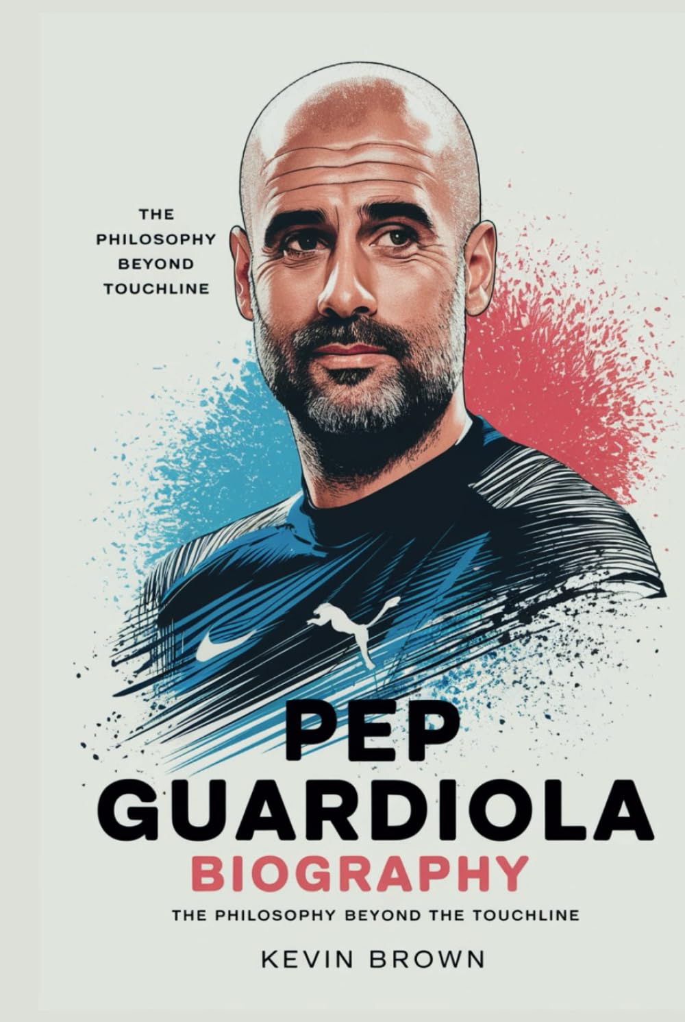 PEP GUARDIOLA BIOGRAPHY: THE PHILOSOPHY BEYOND THE TOUCHLINE baixar o livro de graça