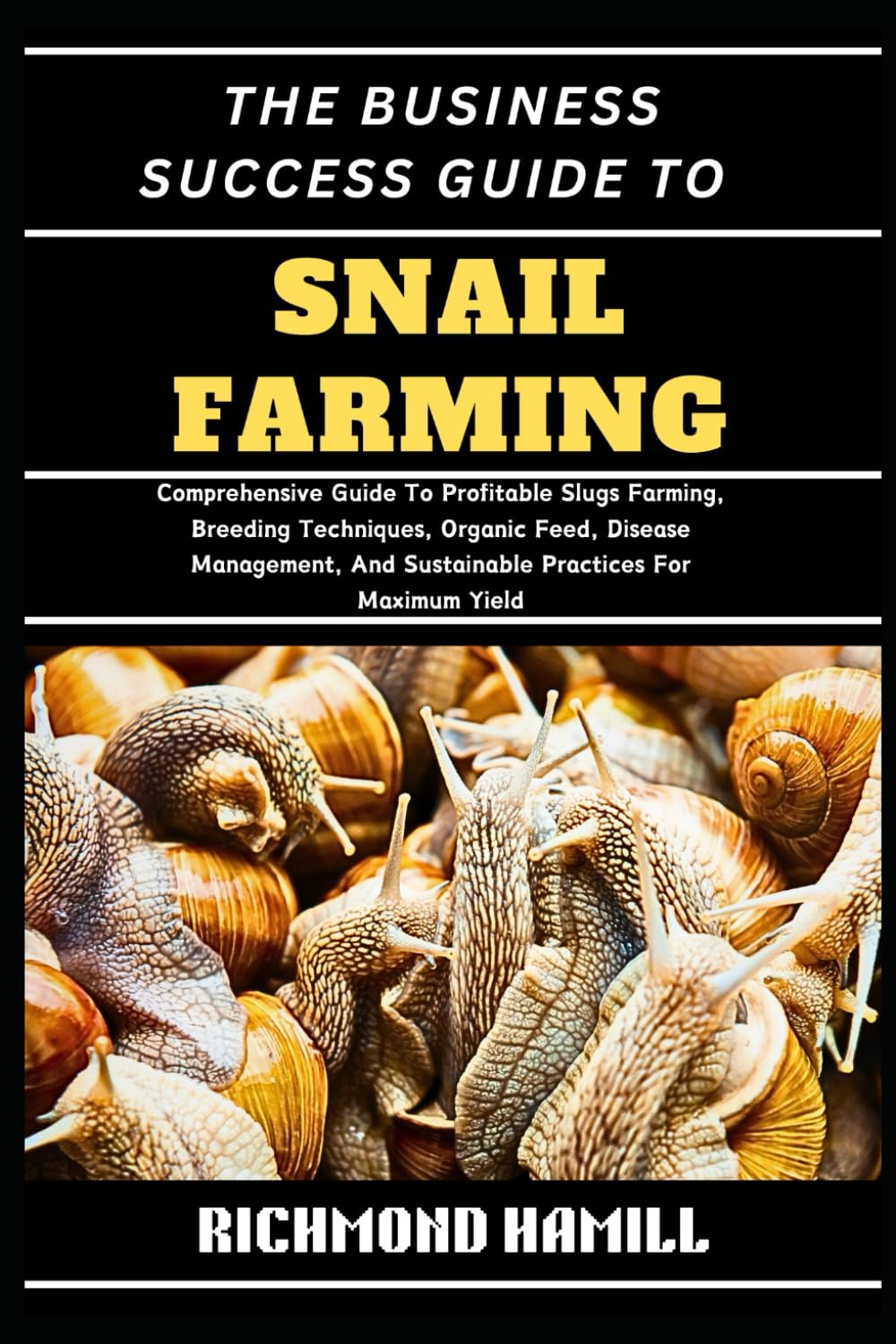 THE BUSINESS SUCCESS GUIDE TO SNAIL FARMING: Comprehensive Guide To Profitable Slugs Farming, Breeding Techniques, Organic Feed, Disease Management, And Sustainable Practices For Maximum Yield baixar o livro de graça
