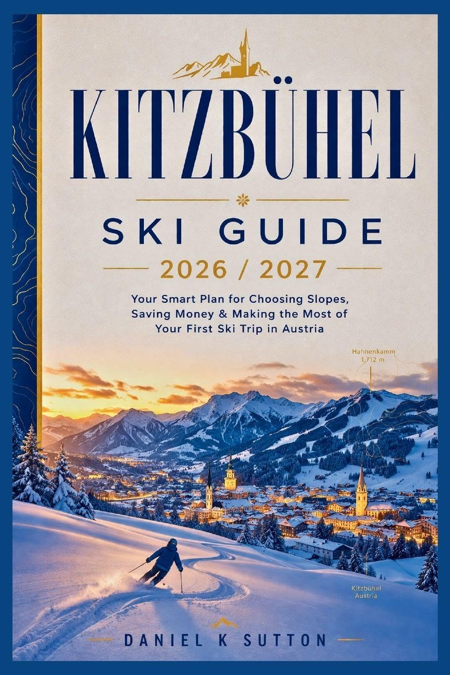 Kitzbühel Ski Guide 2026/2027: Your Smart Plan for Choosing Slopes, Saving Money & Making the Most of Your First Ski Trip in Austria baixar o livro de graça