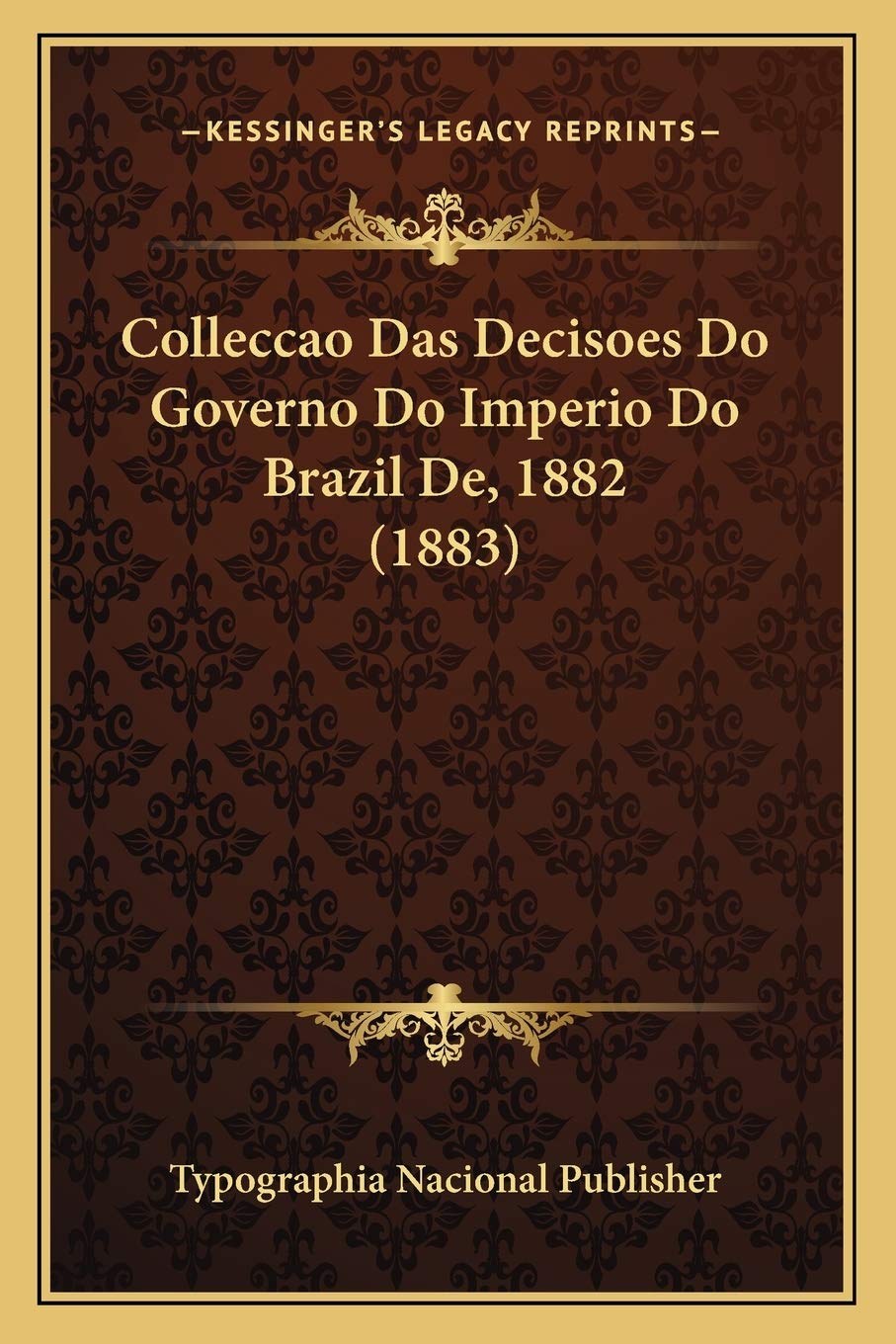 Colleccao Das Decisoes Do Governo Do Imperio Do Brazil De, 1882 (1883)