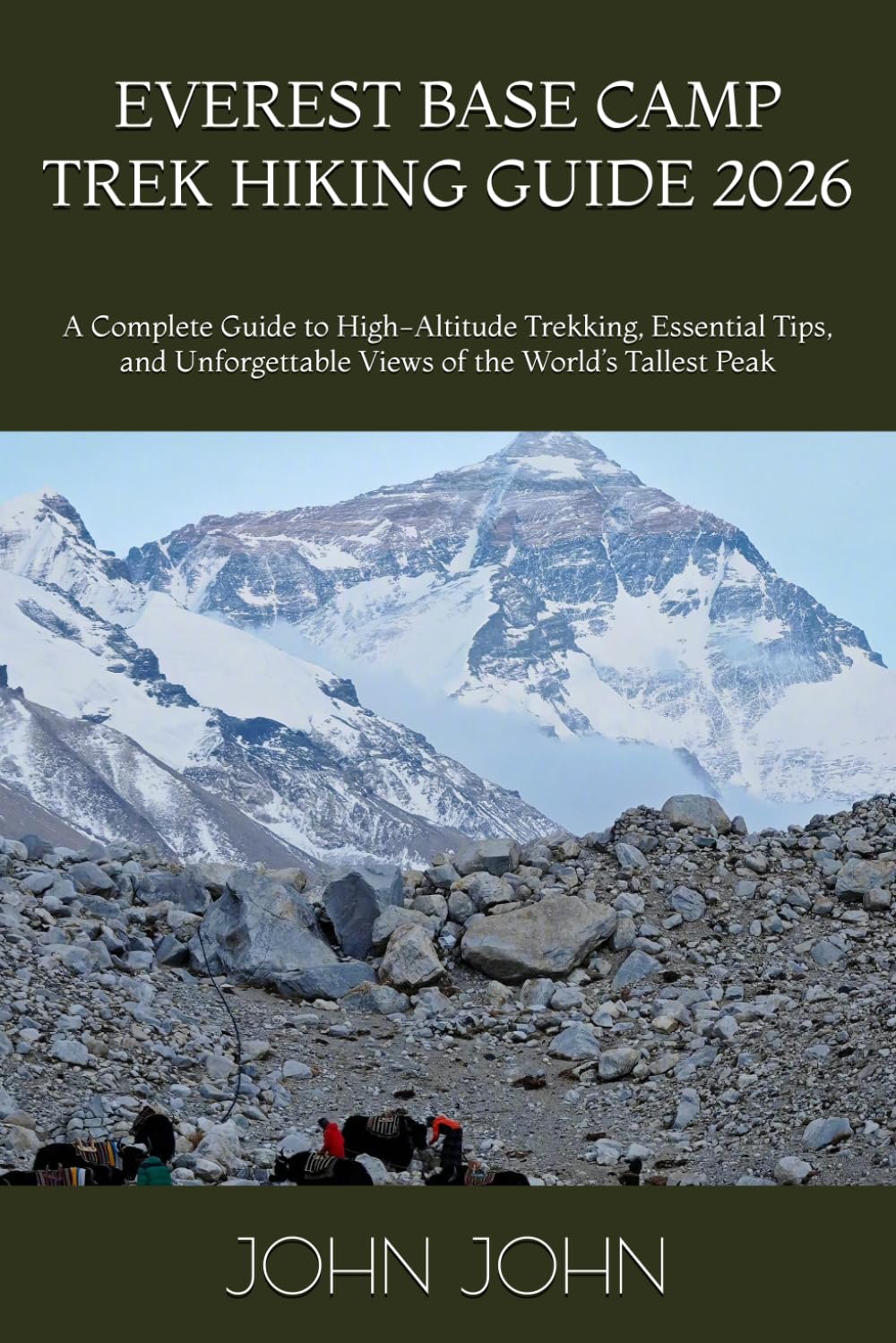 EVEREST BASE CAMP TREK HIKING GUIDE 2026: A Complete Guide to High-Altitude Trekking, Essential Tips, and Unforgettable Views of the World’s Tallest Peak