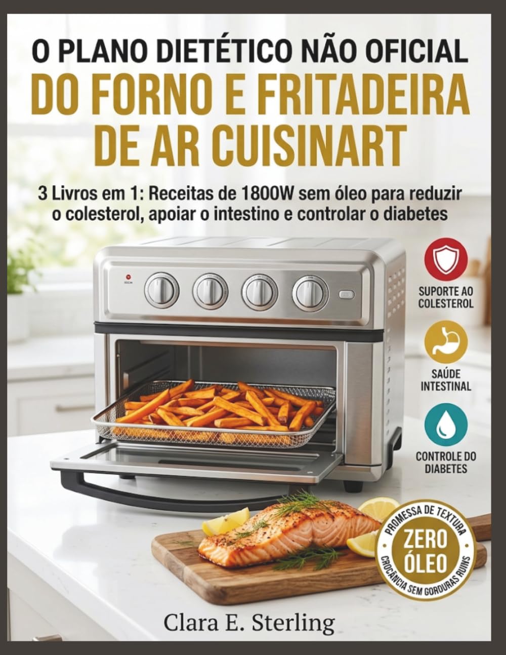 O Plano Dietético Não Oficial Do Forno E Fritadeira De Ar Cuisinart: 3 Livros em 1: Receitas de 1800W sem óleo para reduzir o colesterol, apoiar o intestino e controlar o diabetes baixar o livro de graça